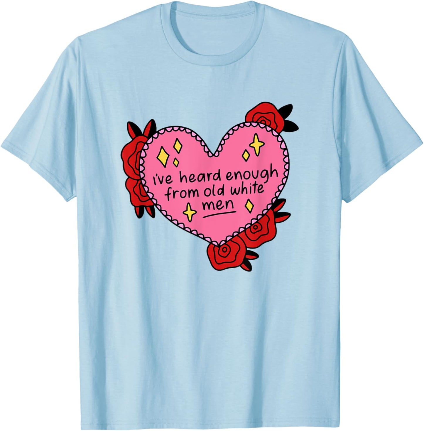I've Heard Enough From Old White Men - Reproductive Rights T-Shirt - T-Shirt | Light Blue