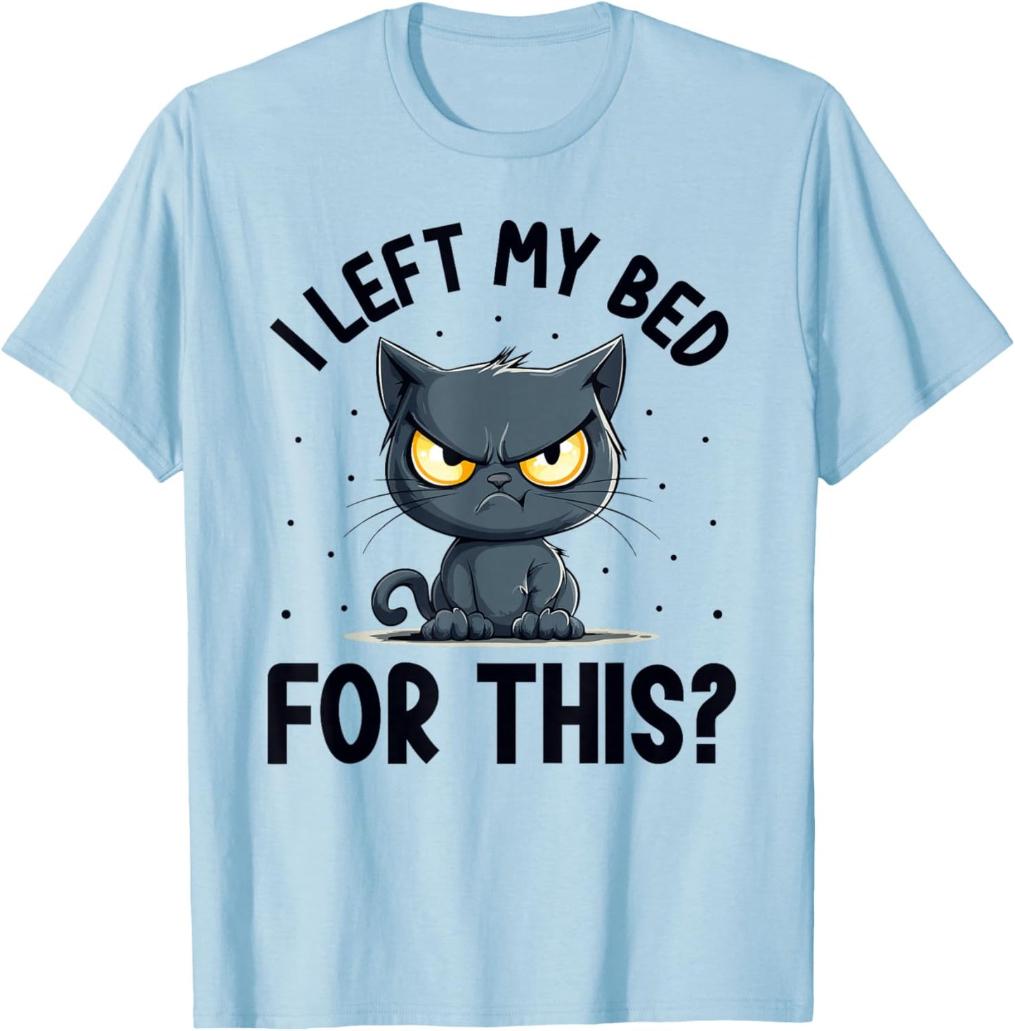 I left my bed for this? Grumpy Funny Cat Pajama PJ T-Shirt - T-Shirt | Light Blue