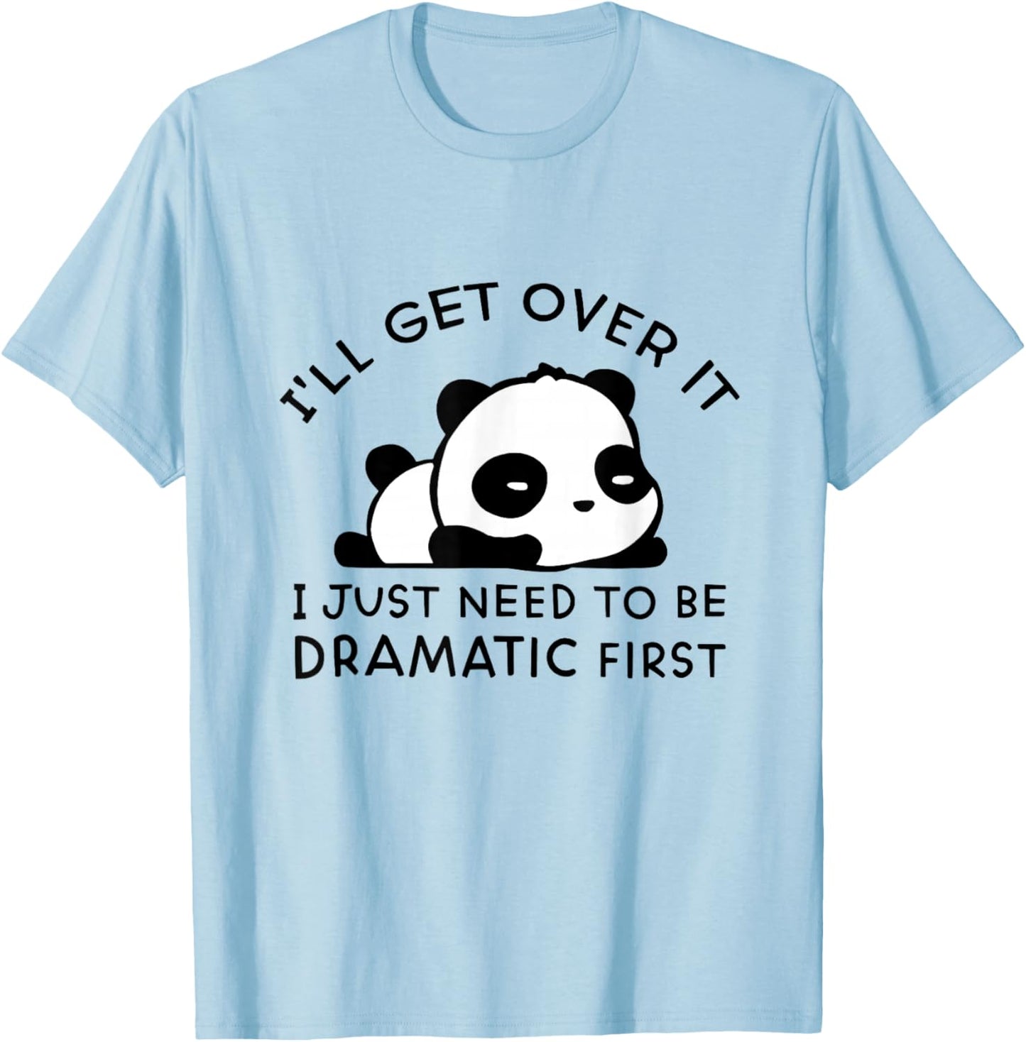 Panda I'll Get Over It I Just Need to Be Dramatic First T-Shirt - T-Shirt | Light Blue
