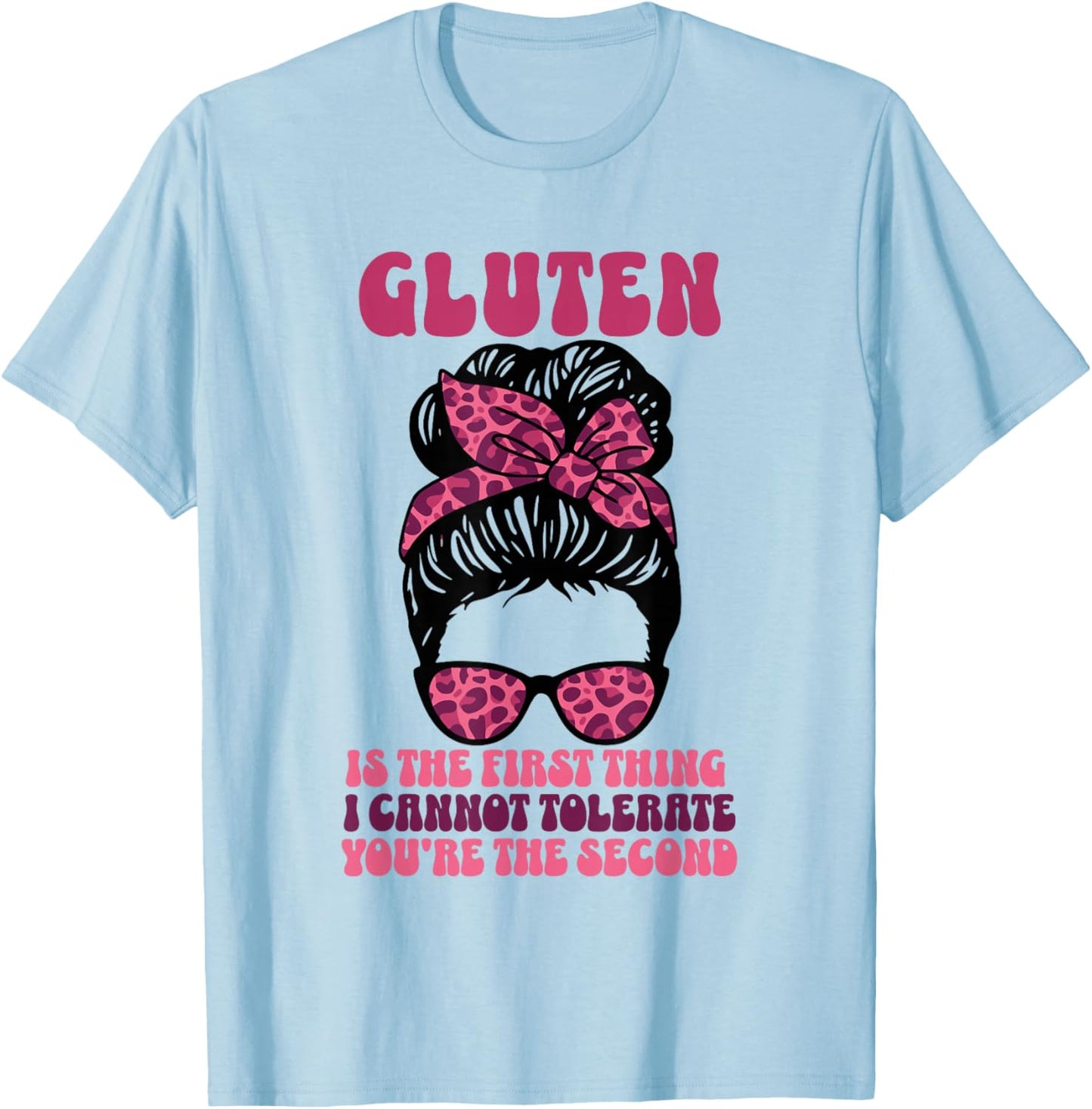 Gluten is The First Thing I Cannot Tolerate You are Second T-Shirt - T-Shirt | Light Blue