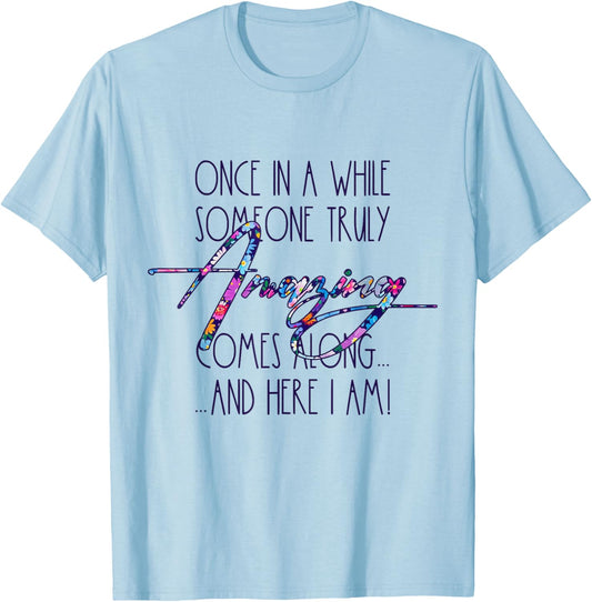 Once in A While Someone Amazing Comes Along Funny Cute Quote T-Shirt - T-Shirt | Light Blue