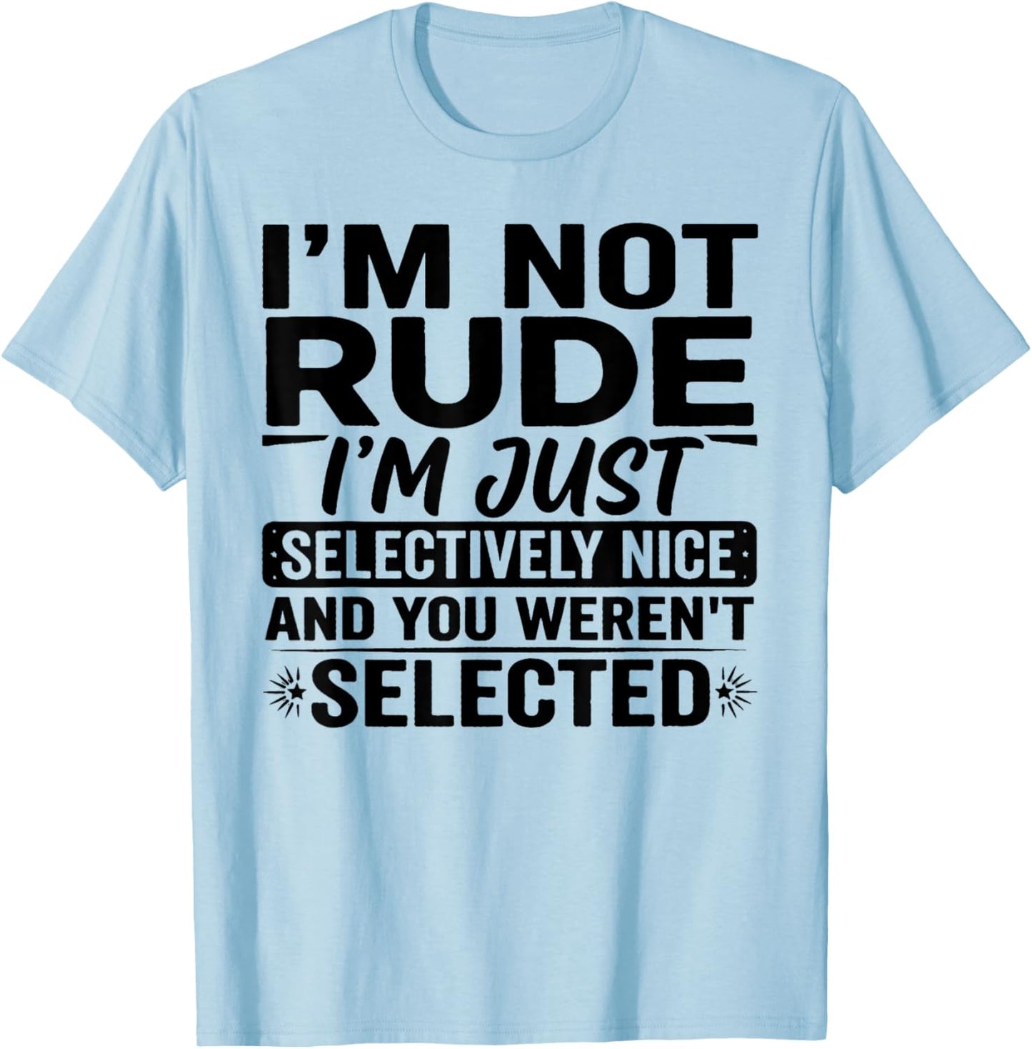 I'm Not Rude I'm Just Selectively Nice You Weren't Selected T-Shirt - T-Shirt | Light Blue