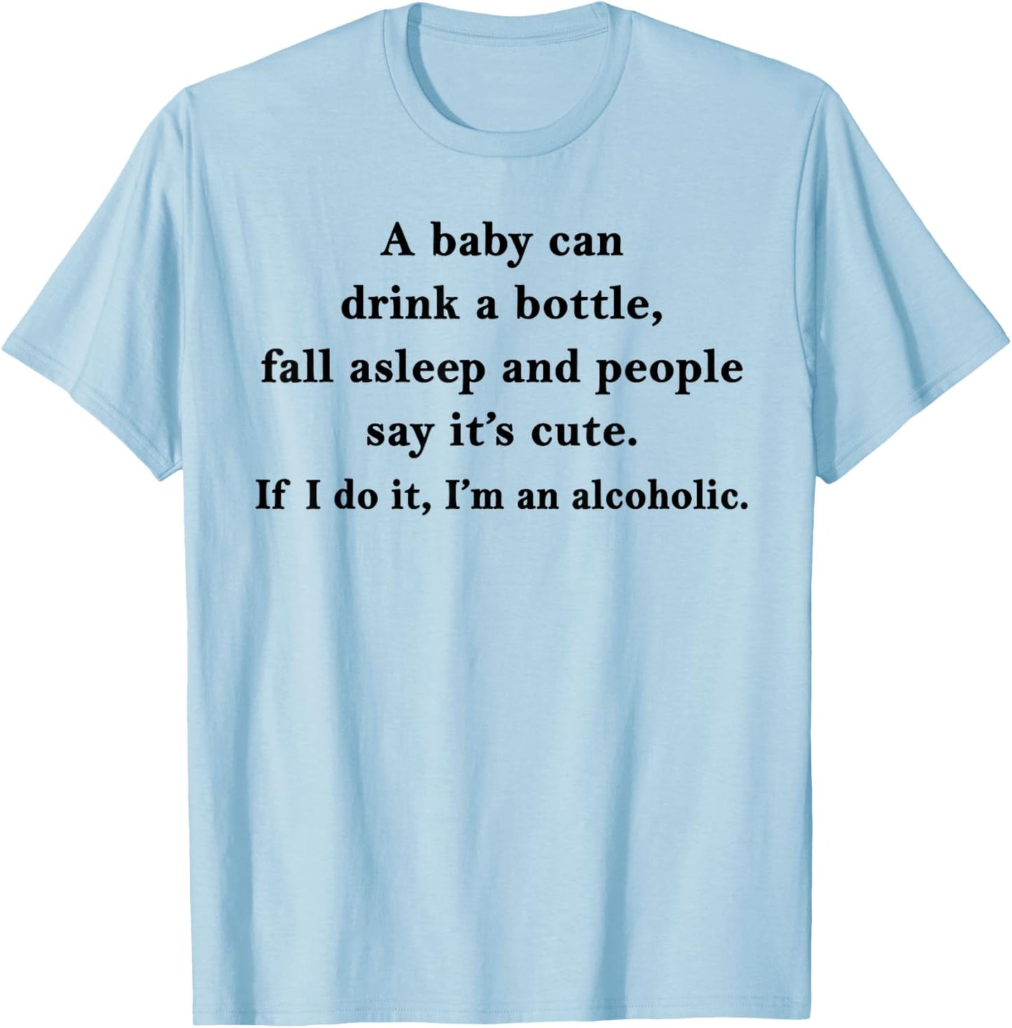 A Baby Can Drink A Bottle Fall Asleep People Say It's Cute T-Shirt - T-Shirt | Light Blue