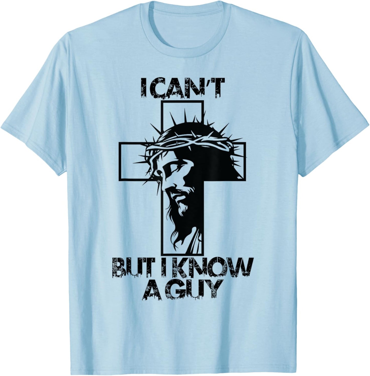 I Cant But I Know A Guy Jesus Cross T-Shirt - T-Shirt | Light Blue