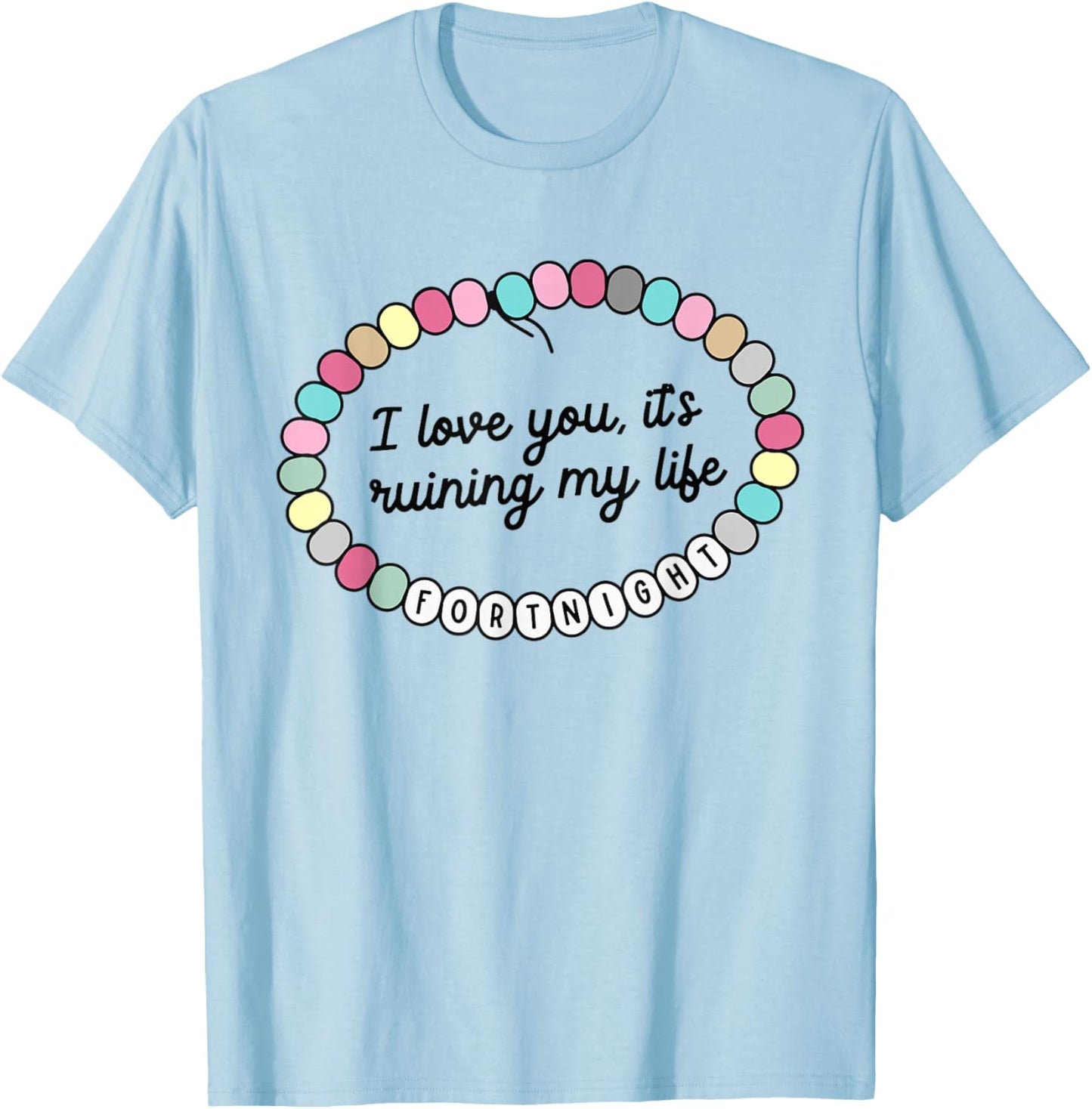 I Love You It's Ruining My Life Fortnight T-Shirt - T-Shirt | Light Blue