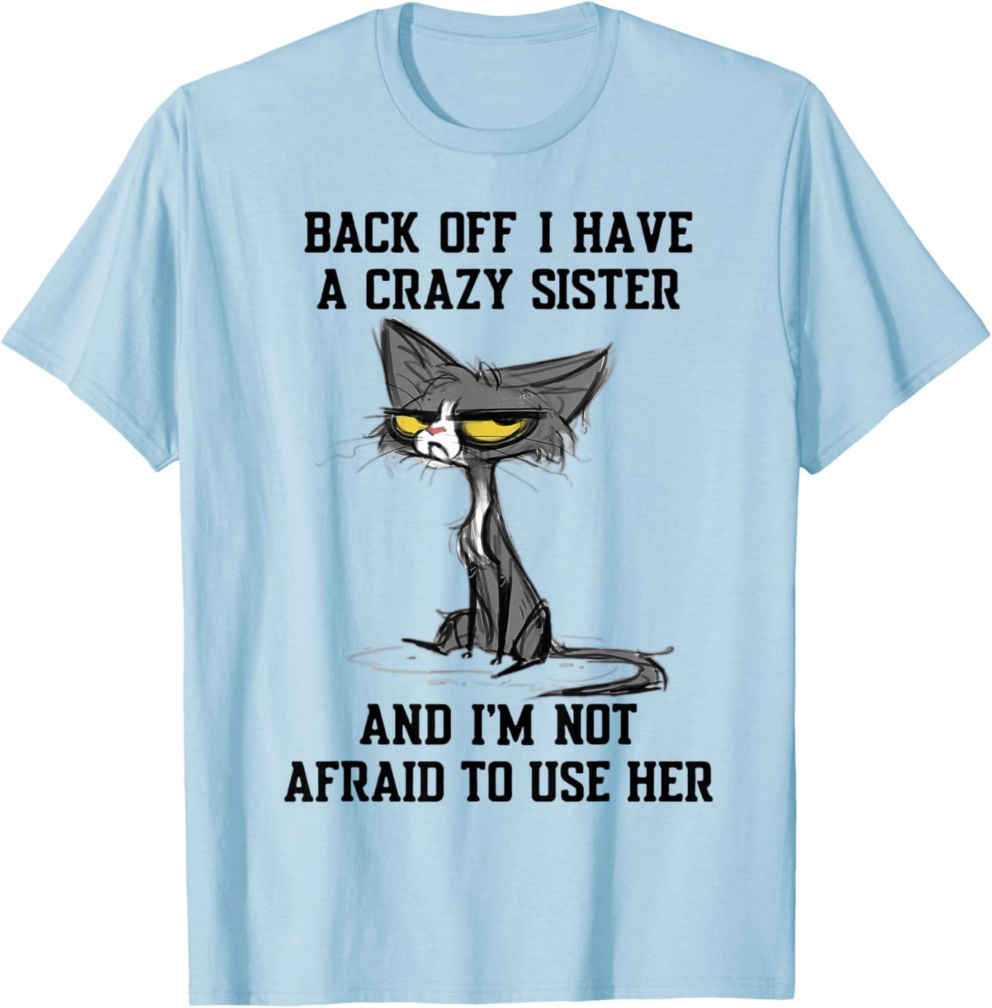 Cat Back Off I Have A Crazy Sister and I'm Not Afraid to Use T-Shirt - T-Shirt | Light Blue