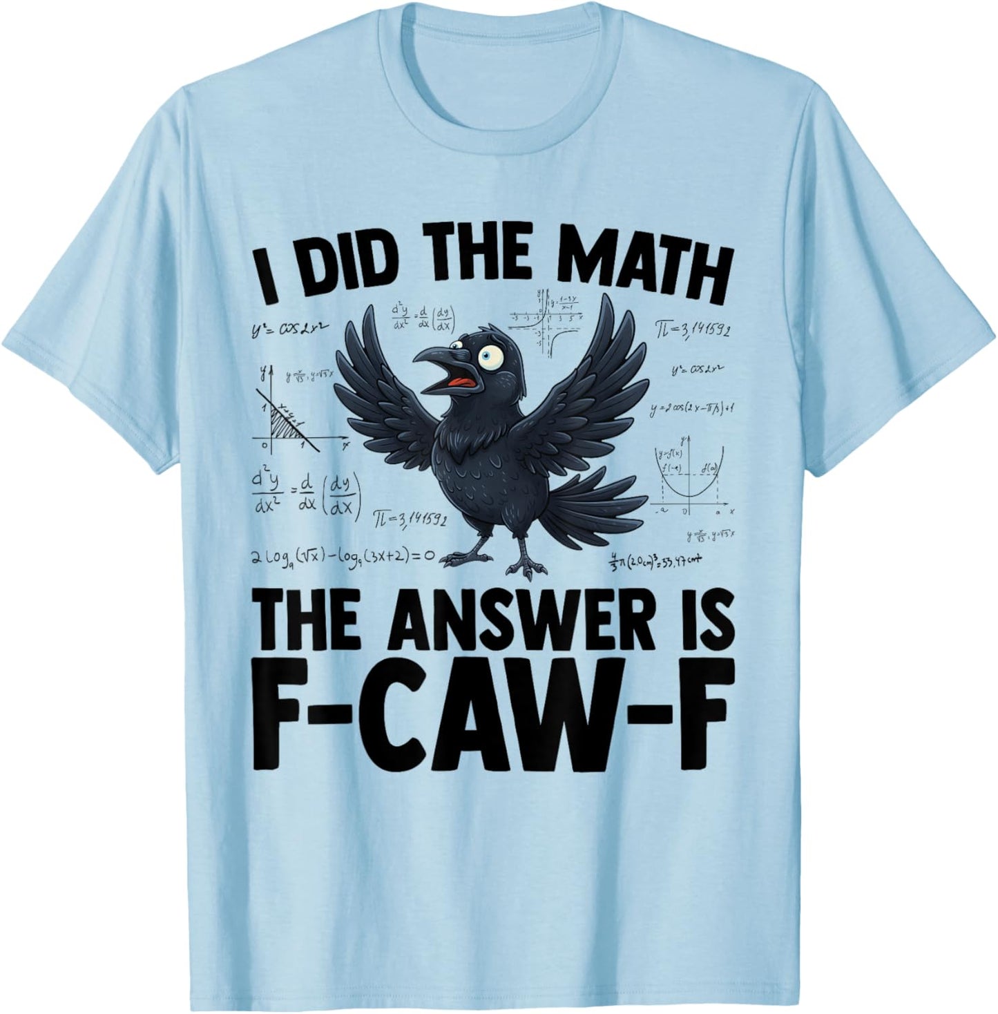 I Did The Math The Answer is F-Caw-F Funny Crow Meme Teacher T-Shirt - T-Shirt | Light Blue