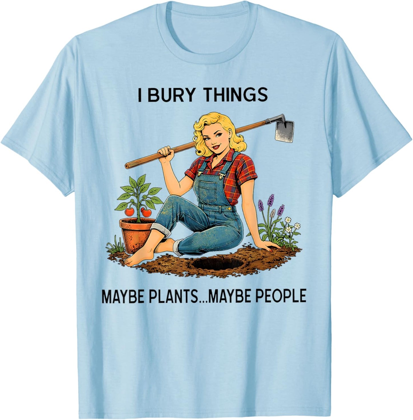 Funny Women I Bury Things Maybe Plants Maybe People T-Shirt - T-Shirt | Light Blue