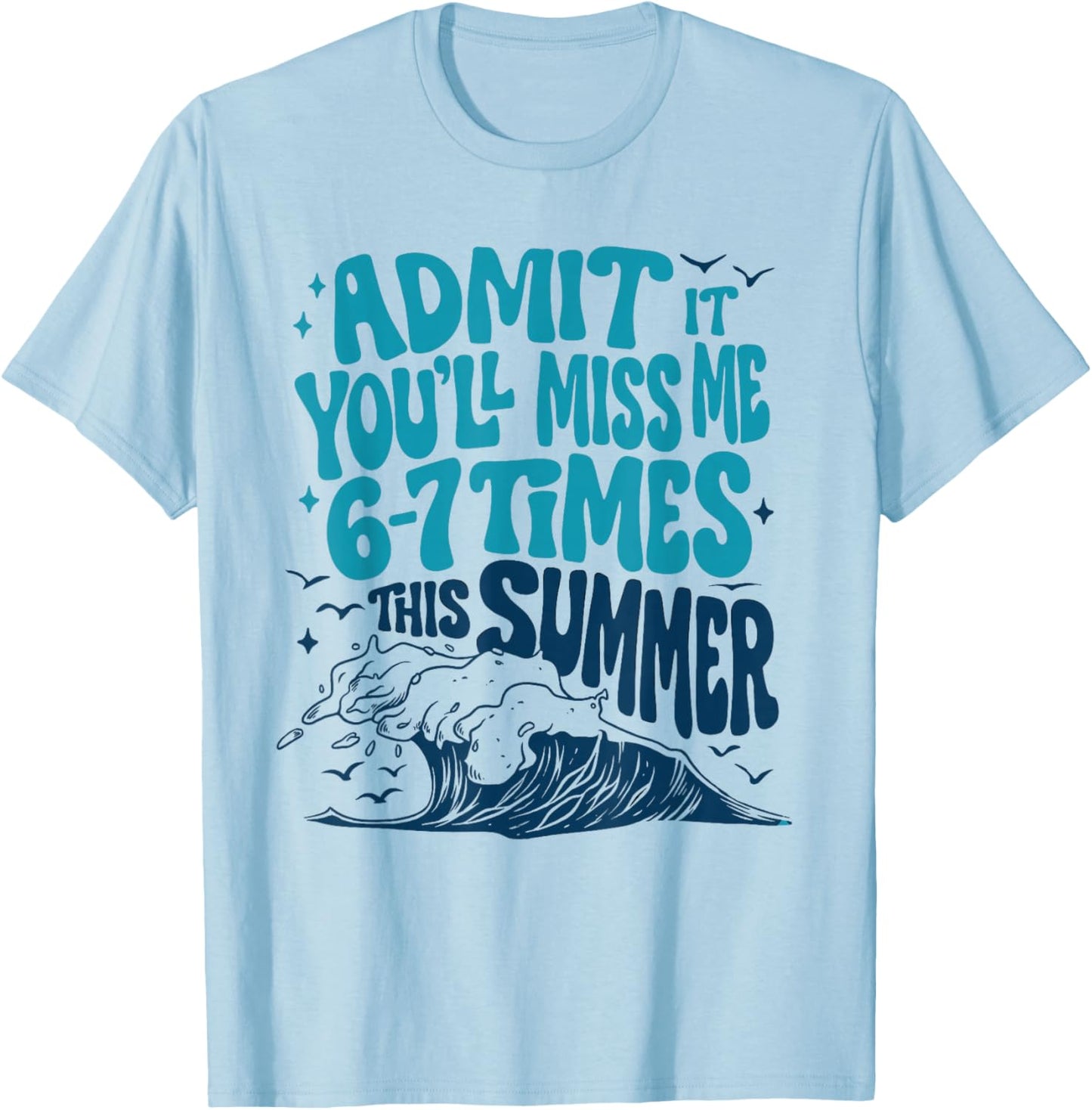 Admit It You'll Miss Me 6-7 Times This Summer Funny Teacher T-Shirt - T-Shirt | Light Blue