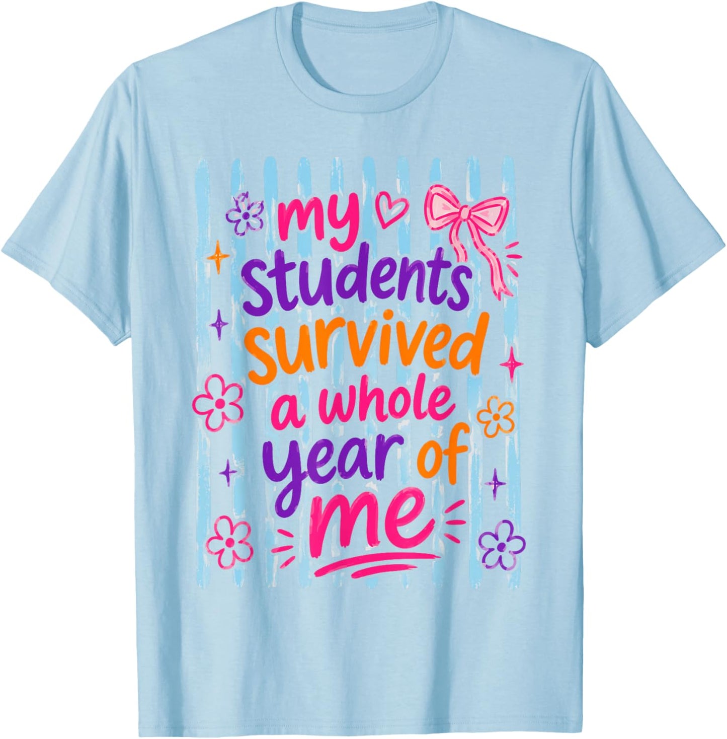 My Students Survived A Whole Year of Me Teacher Man Girl Kid T-Shirt - T-Shirt | Light Blue