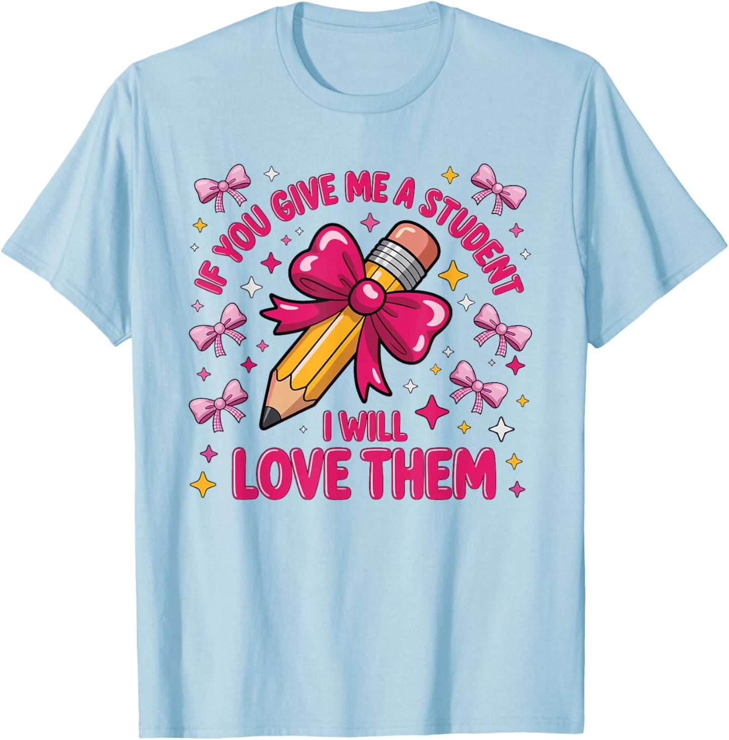 If You Give Me A Student I Will Love Them Teacher Coquette T-Shirt - T-Shirt | Light Blue
