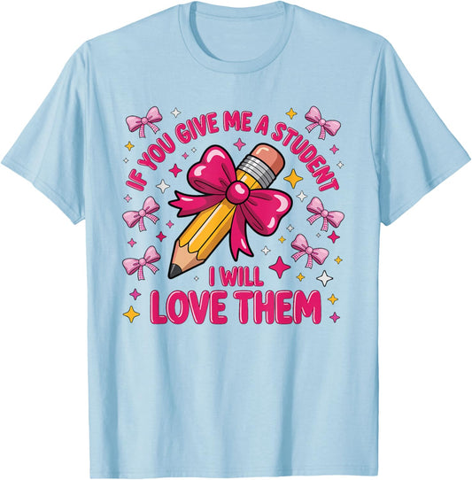 If You Give Me A Student I Will Love Them Teacher Coquette T-Shirt - T-Shirt | Light Blue