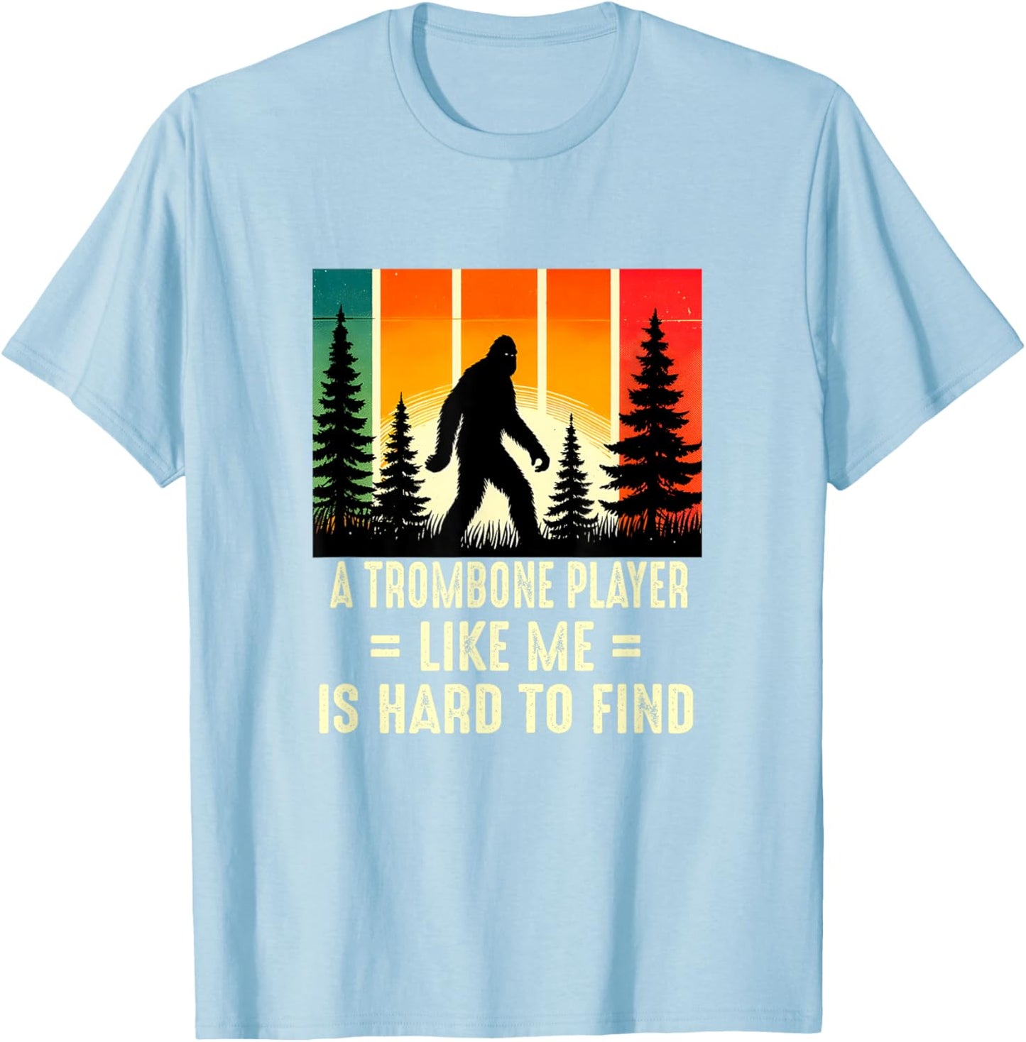 Trombone Player Is Hard To Find, Funny Bigfoot T-Shirt - T-Shirt | Light Blue