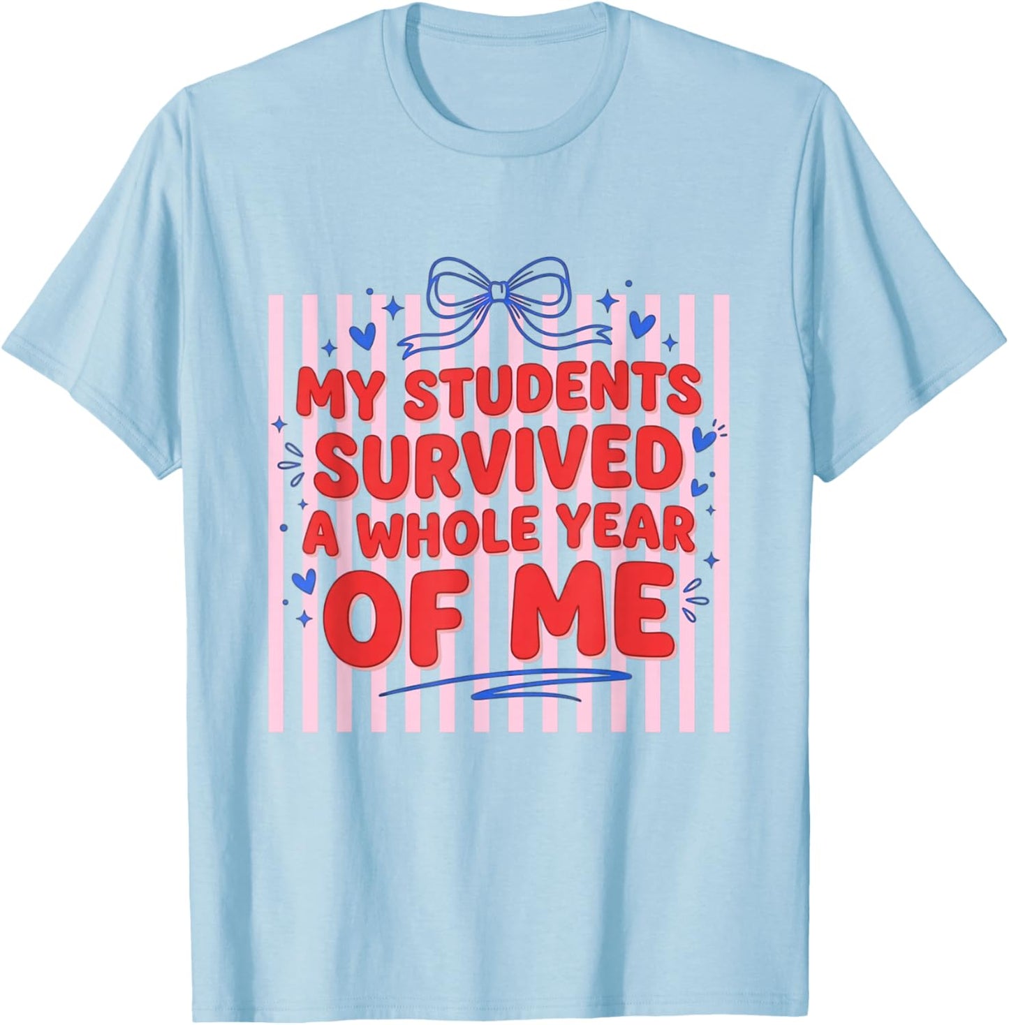 My Students Survived A Whole Year of Me Teacher T-Shirt - T-Shirt | Light Blue