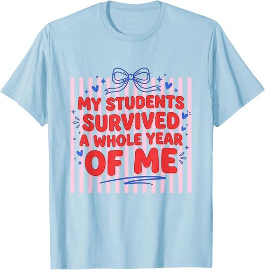 My Students Survived A Whole Year of Me Teacher T-Shirt - T-Shirt | Light Blue