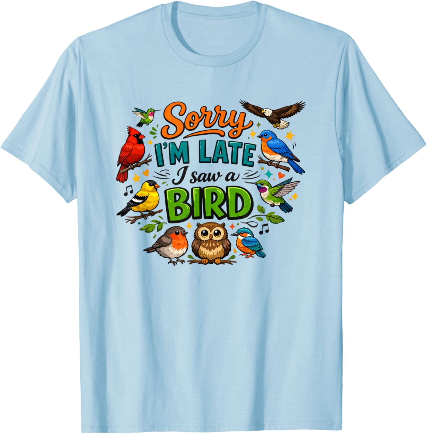 Sorry I'm Late I Saw A Bird T-Shirt - T-Shirt | Light Blue