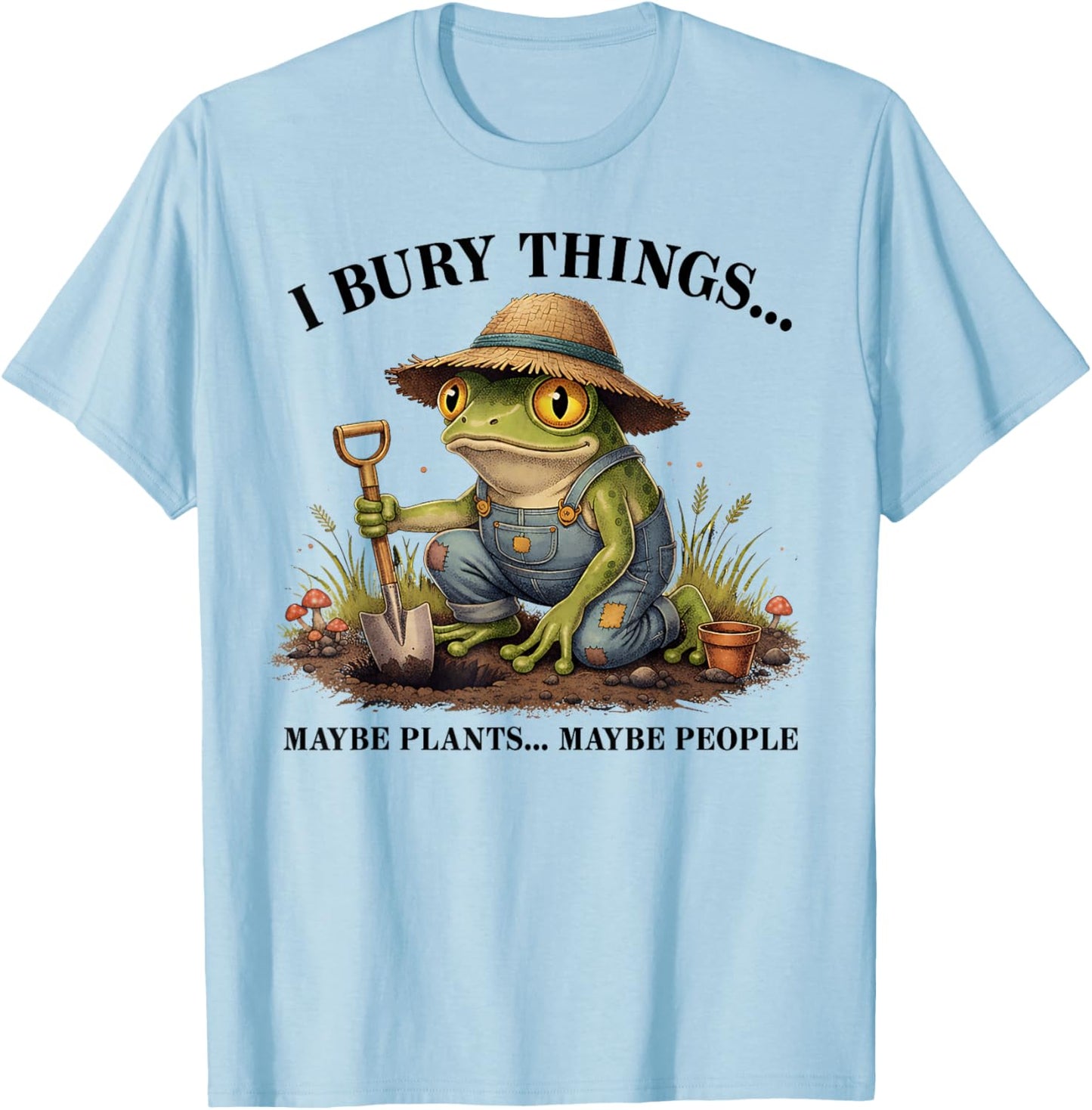 I Bury Things Maybe Plants Maybe People Funny Frog T-Shirt - T-Shirt | Light Blue