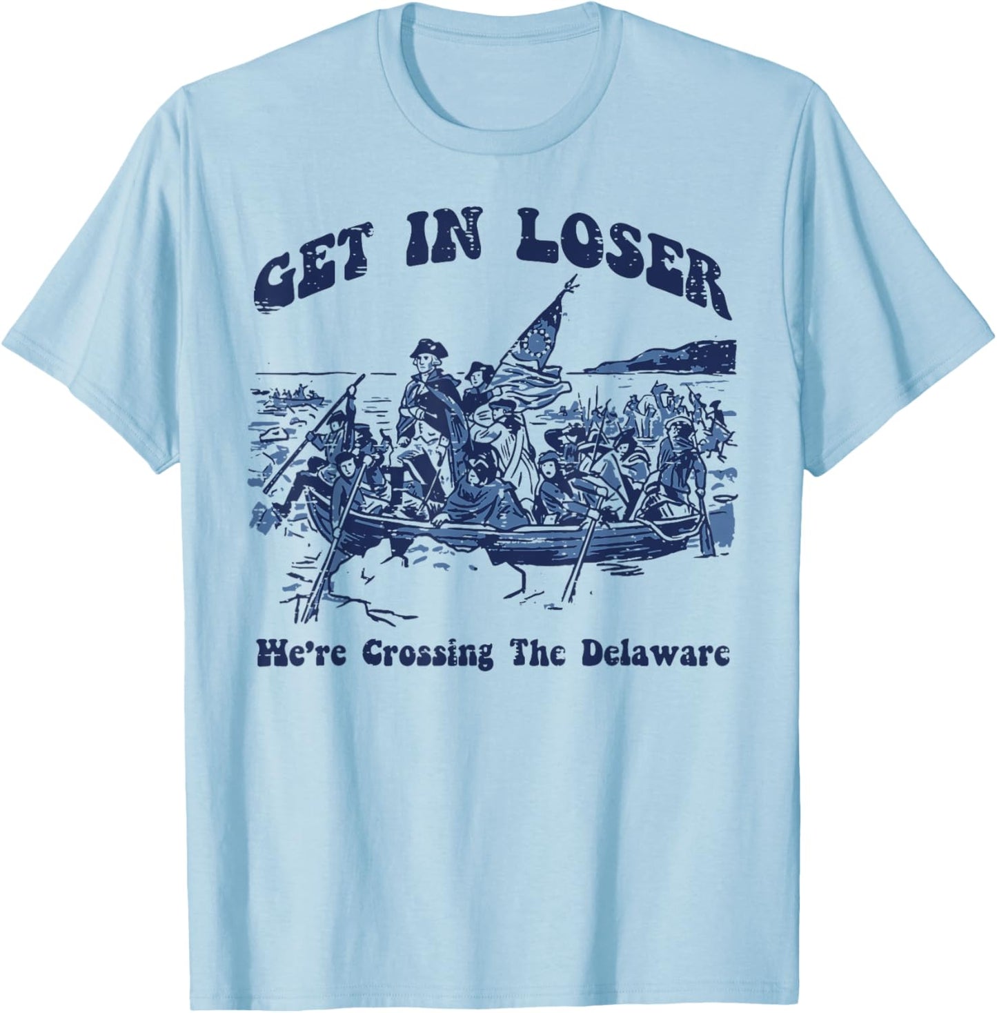 Get in Loser were Crossing Delaware 4th of July Men Women T-Shirt - T-Shirt | Light Blue