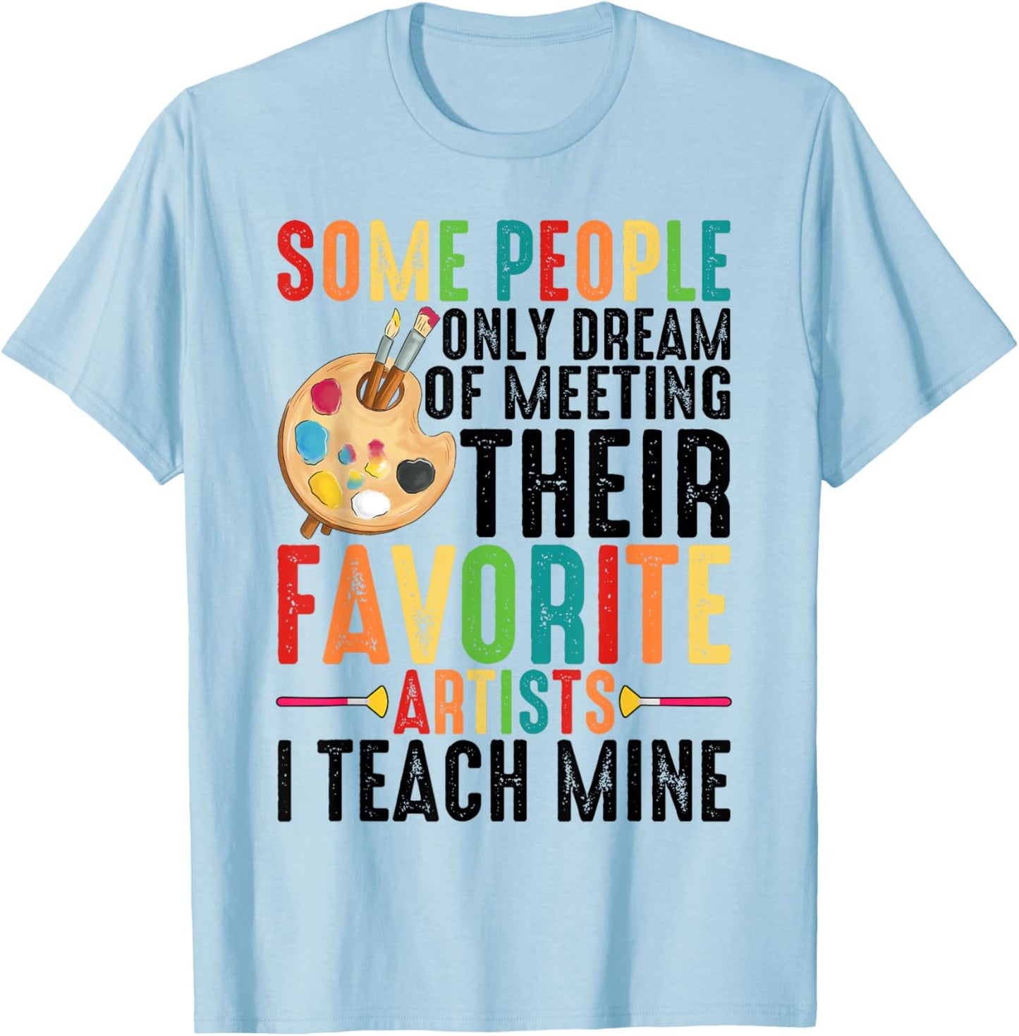 Some People Dream Of Meeting Their Favorite Artists ----. T-Shirt - T-Shirt | Light Blue
