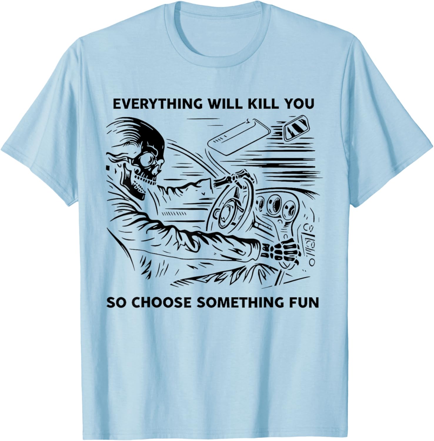 Everything Will Kill You So Choose Something Fun Skeleton T-Shirt - T-Shirt | Light Blue