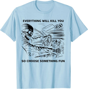 Everything Will Kill You So Choose Something Fun Skeleton T-Shirt - T-Shirt | Light Blue
