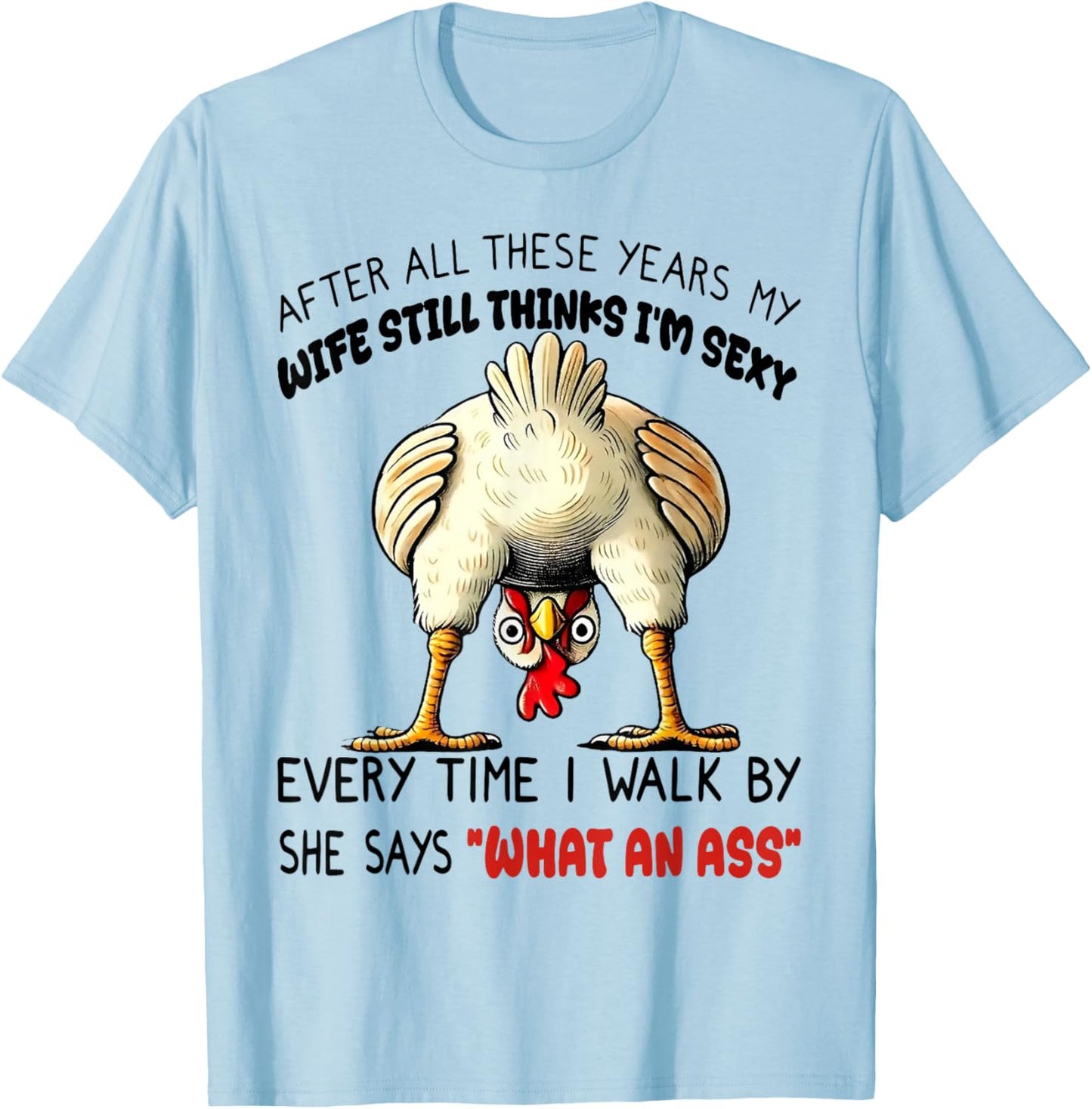 Chicken After All These Years My Wife Still Thinks I'm Sexy T-Shirt - T-Shirt | Light Blue