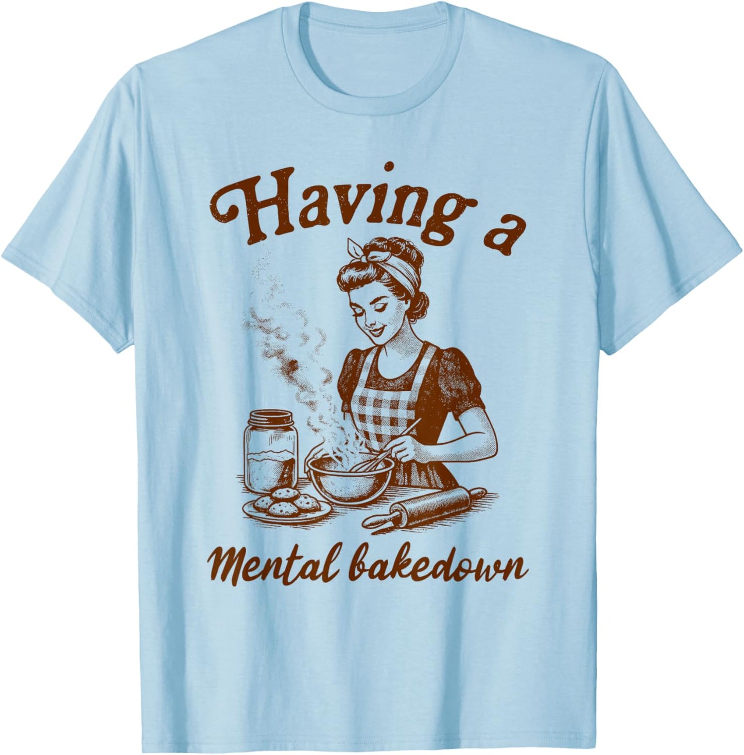 Baker Life Sourdough Has A Mental Bakedown T-Shirt - T-Shirt | Light Blue