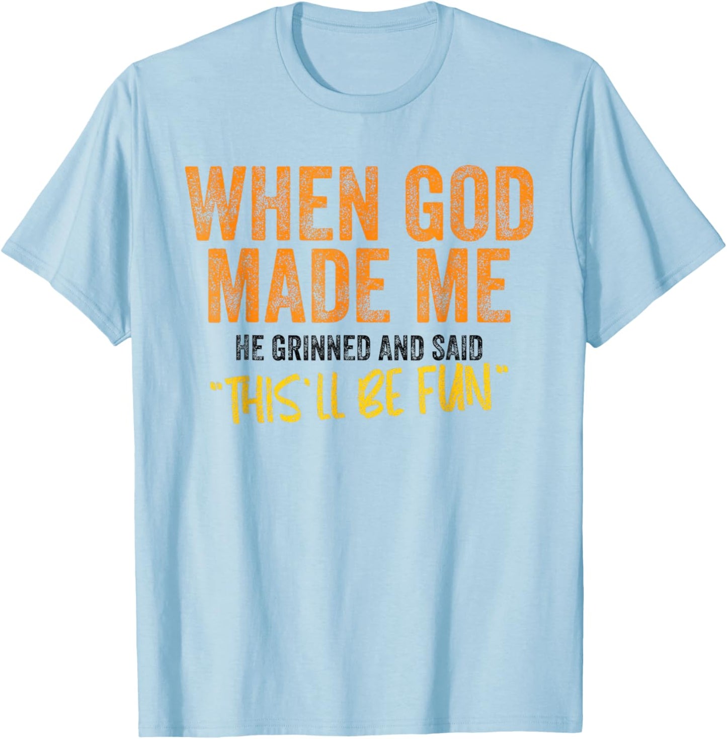 When God Made Me He Grinned and Said This Will Be Fun T-Shirt - T-Shirt | Light Blue