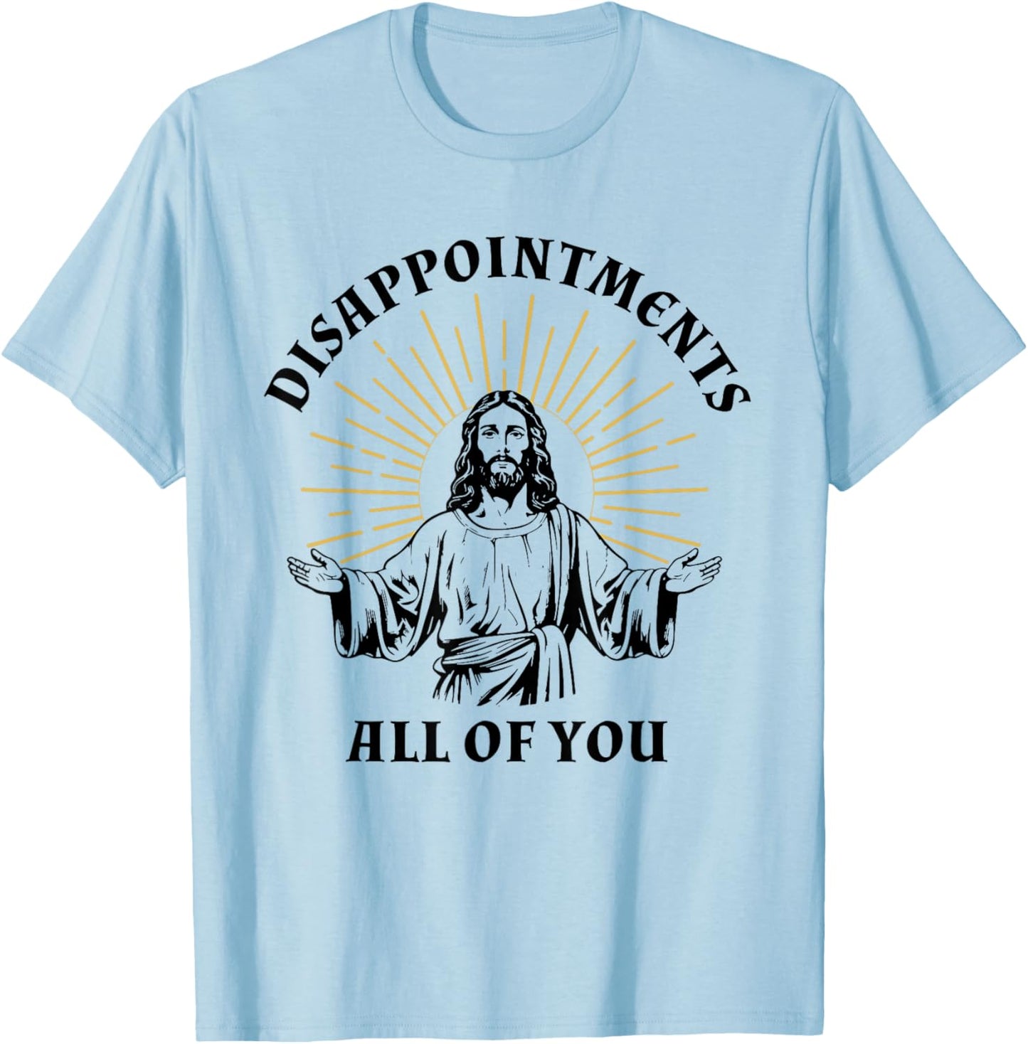 Disappointments Sarcastic All Of You Christian Jesus T-Shirt - T-Shirt | Light Blue