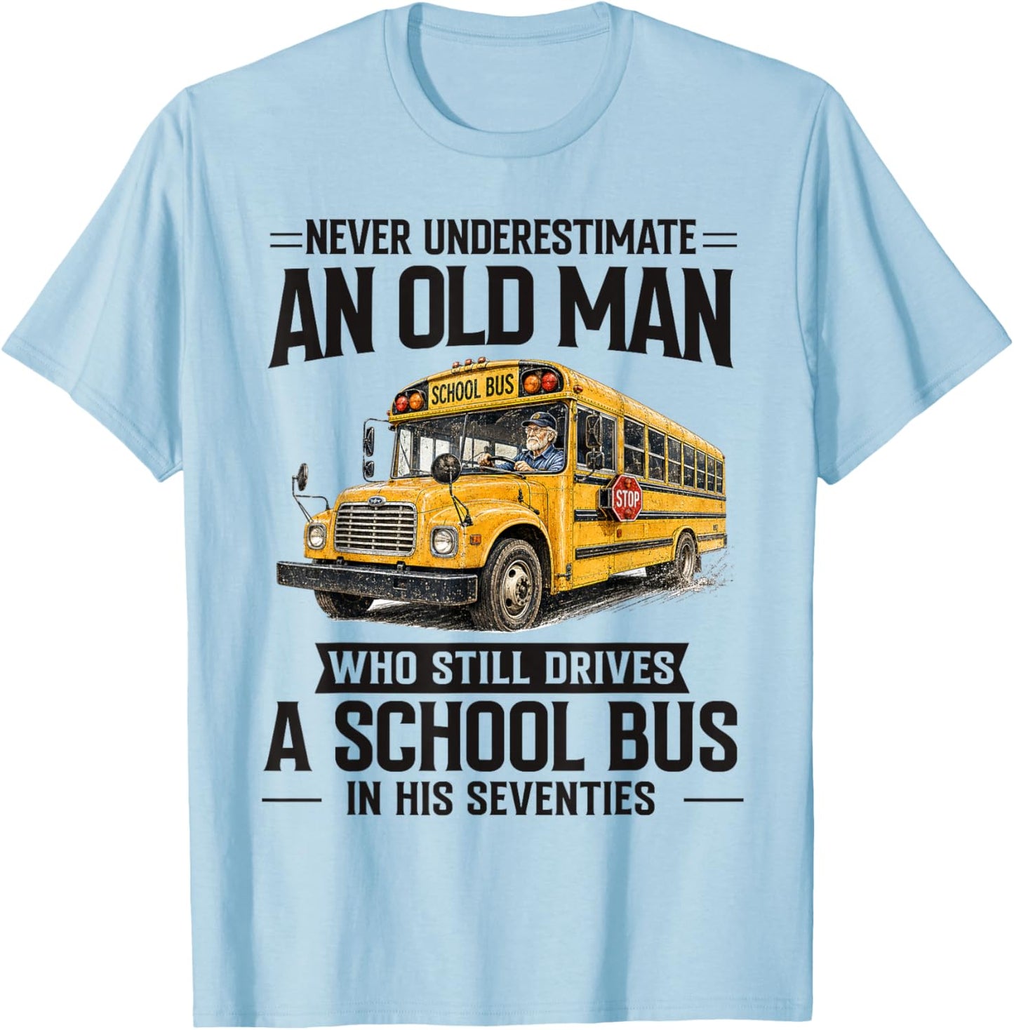 Never Underestimate an Old Man Who Still Drives A School Bus T-Shirt - T-Shirt | Light Blue