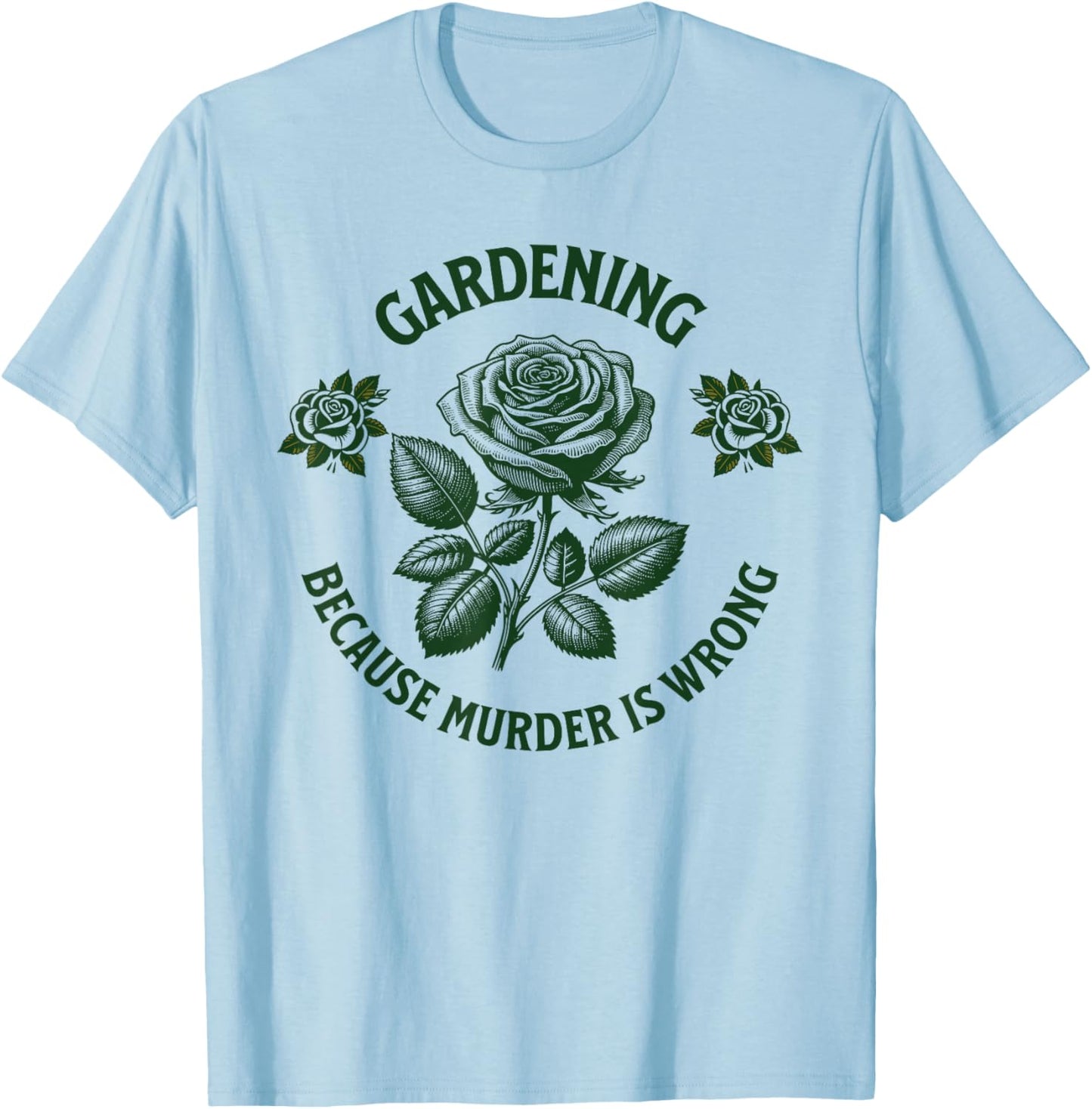 Funny Gardening Because Murder Is Wrong, cool Gardener Plant T-Shirt - T-Shirt | Light Blue