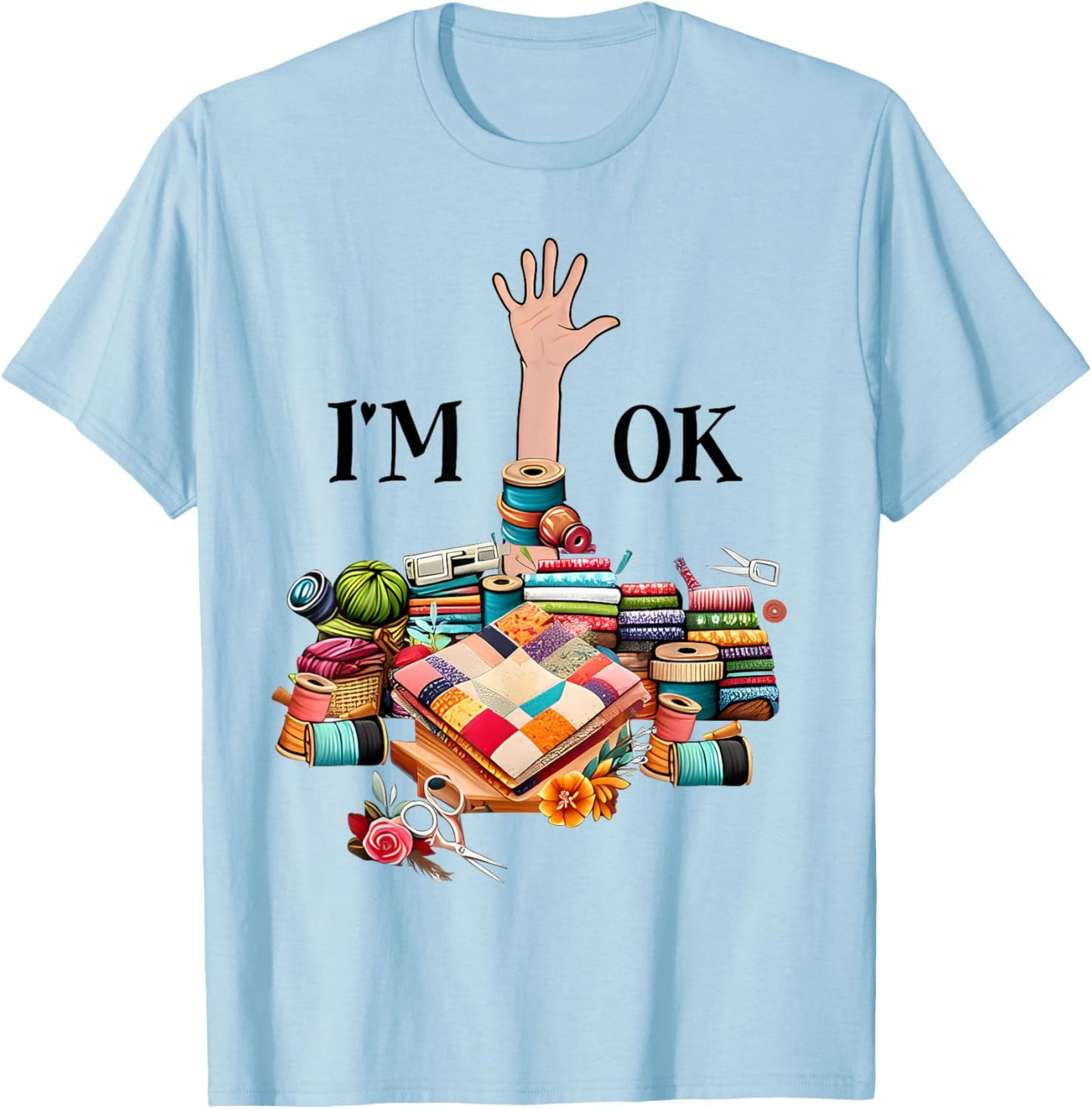I'm Ok Sewing Quilting Knitting Quilters Sewer T-Shirt - T-Shirt | Light Blue