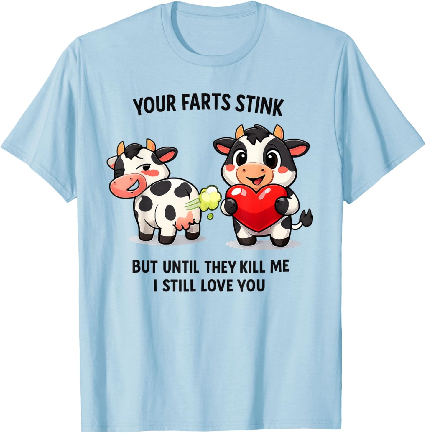 Cow Your Farts Stink But Until They Kill Me I Still Love You T-Shirt - T-Shirt | Light Blue