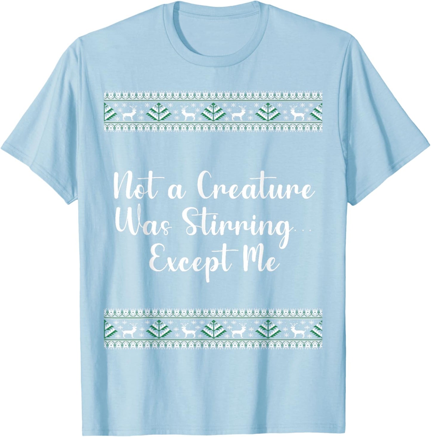 Not a Creature Was Stirring… Except Me Christmas Funny T-Shirt - T-Shirt | Light Blue