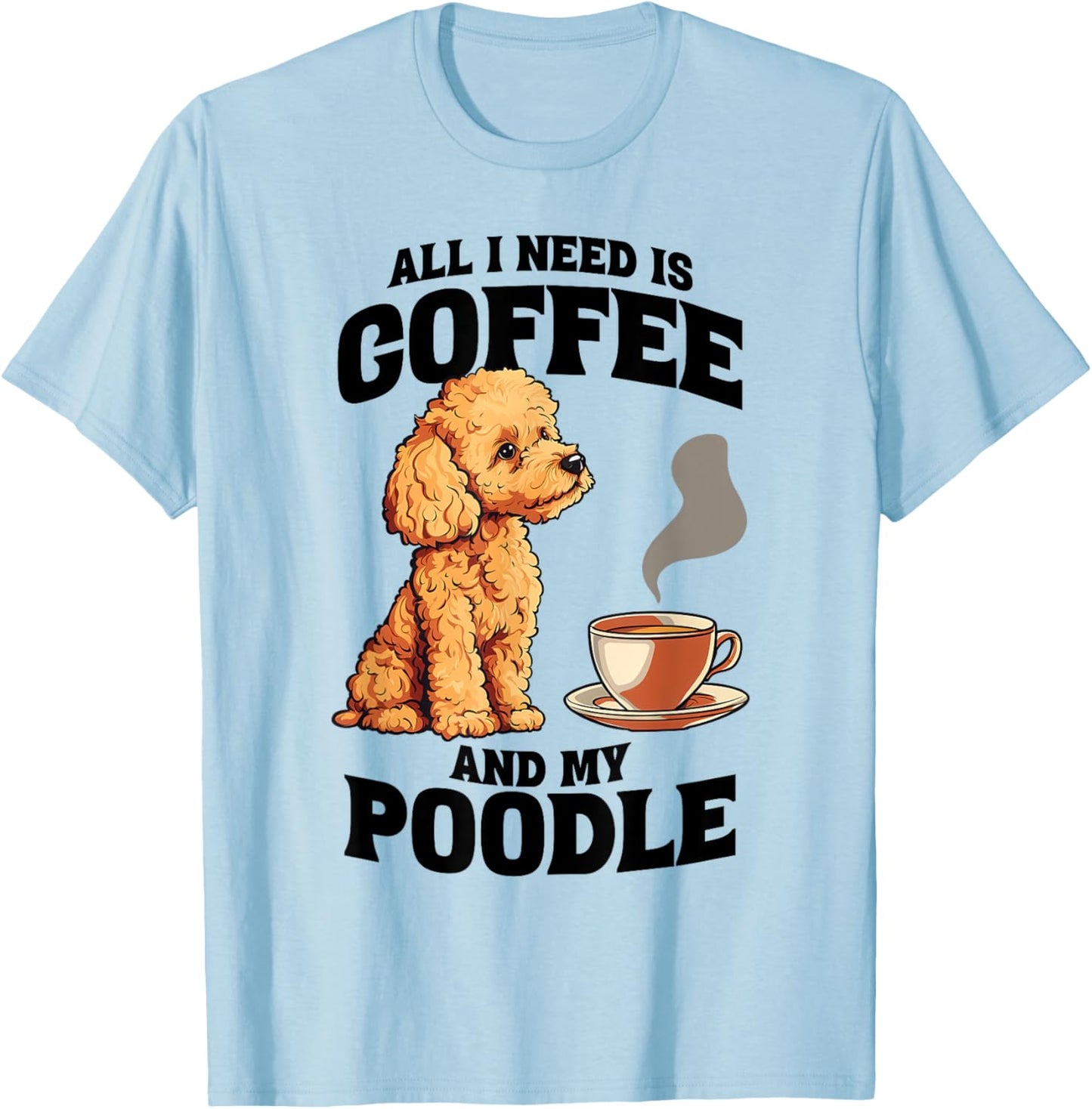 All I Need Is Coffee And My Poodle Dog Lover Women Girls Kids T-Shirt - T-Shirt | Light Blue