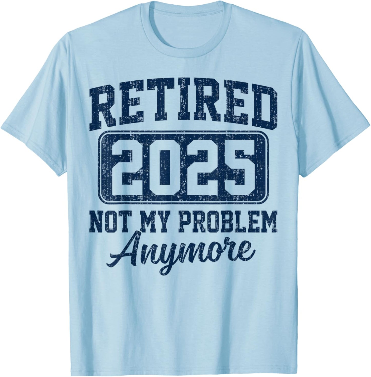 Retired 2025 Not My Problem Anymore Retirement T-Shirt - T-Shirt | Light Blue