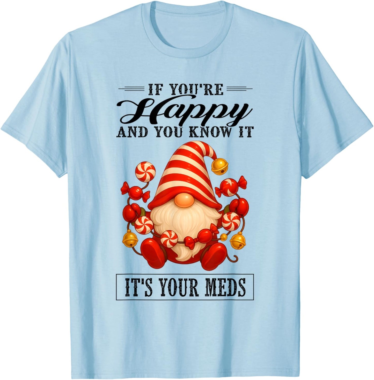 If You're Happy and You Know It It's Your Meds T-Shirt - T-Shirt | Light Blue