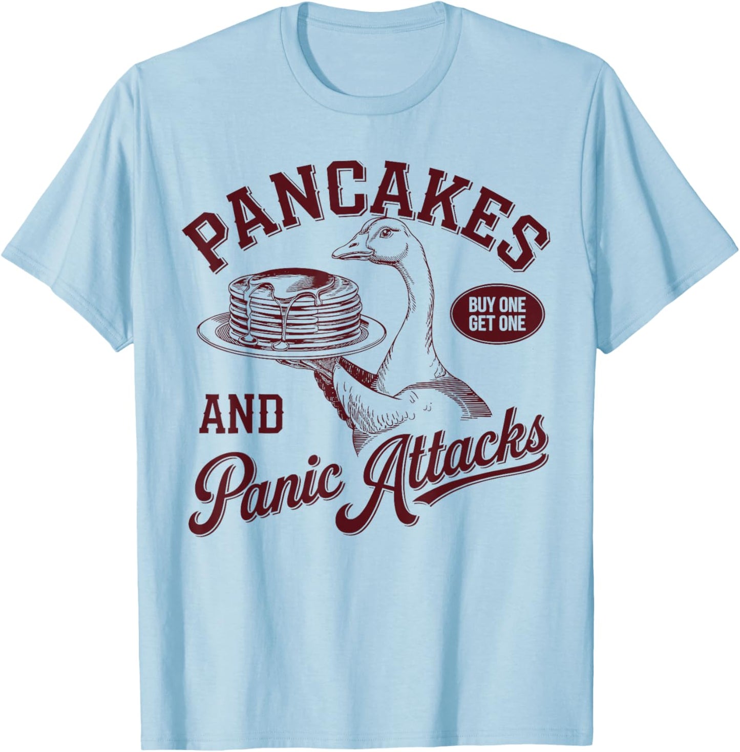 Funny Goose Pancakes and Panic Attacks Sarcastic Humor T-Shirt - T-Shirt | Light Blue