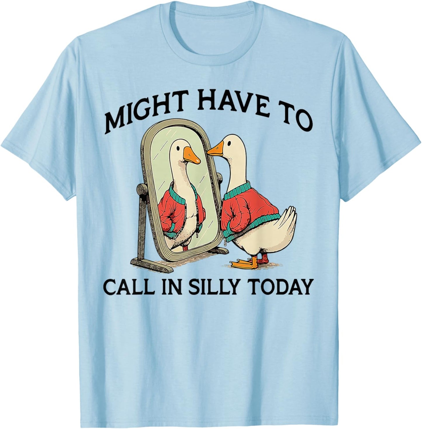 Goose Might Have To Call In Silly Today T-Shirt - T-Shirt | Light Blue