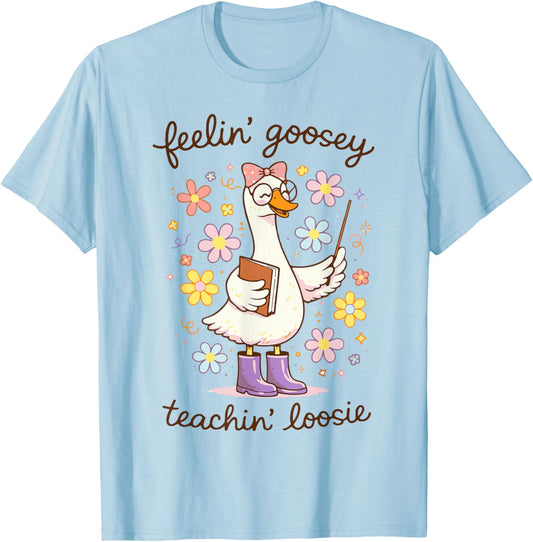 Feelin' Goosey Teachin' Loose Silly Teacher Goose T-Shirt - T-Shirt | Light Blue