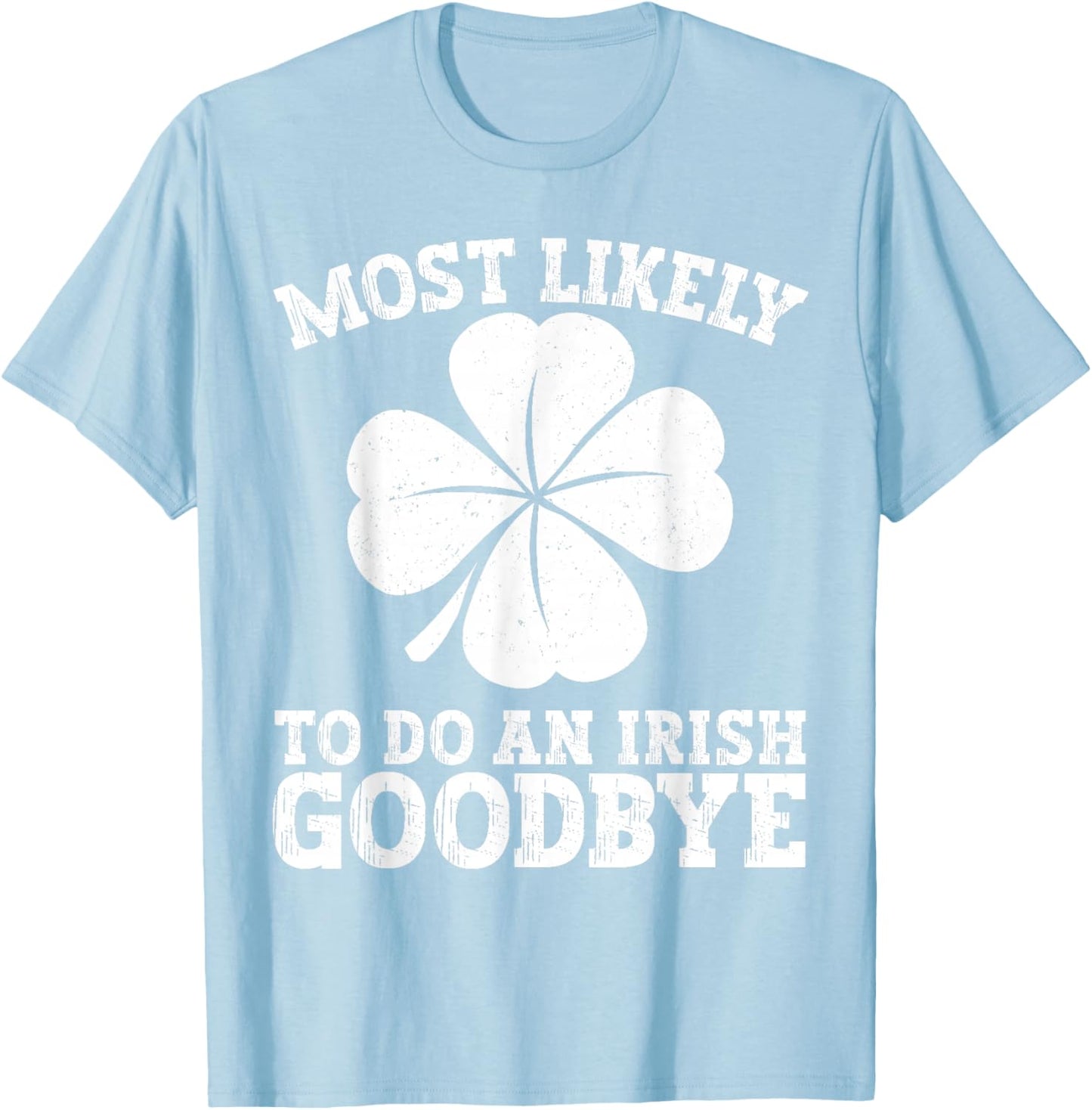Most Likely to Do an Irish Exit Goodbye Funny St Patricks T-Shirt - T-Shirt | Light Blue