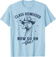 Goose Class Dismissed Now Go On Git Fun Last Day of School T-Shirt - T-Shirt | Light Blue