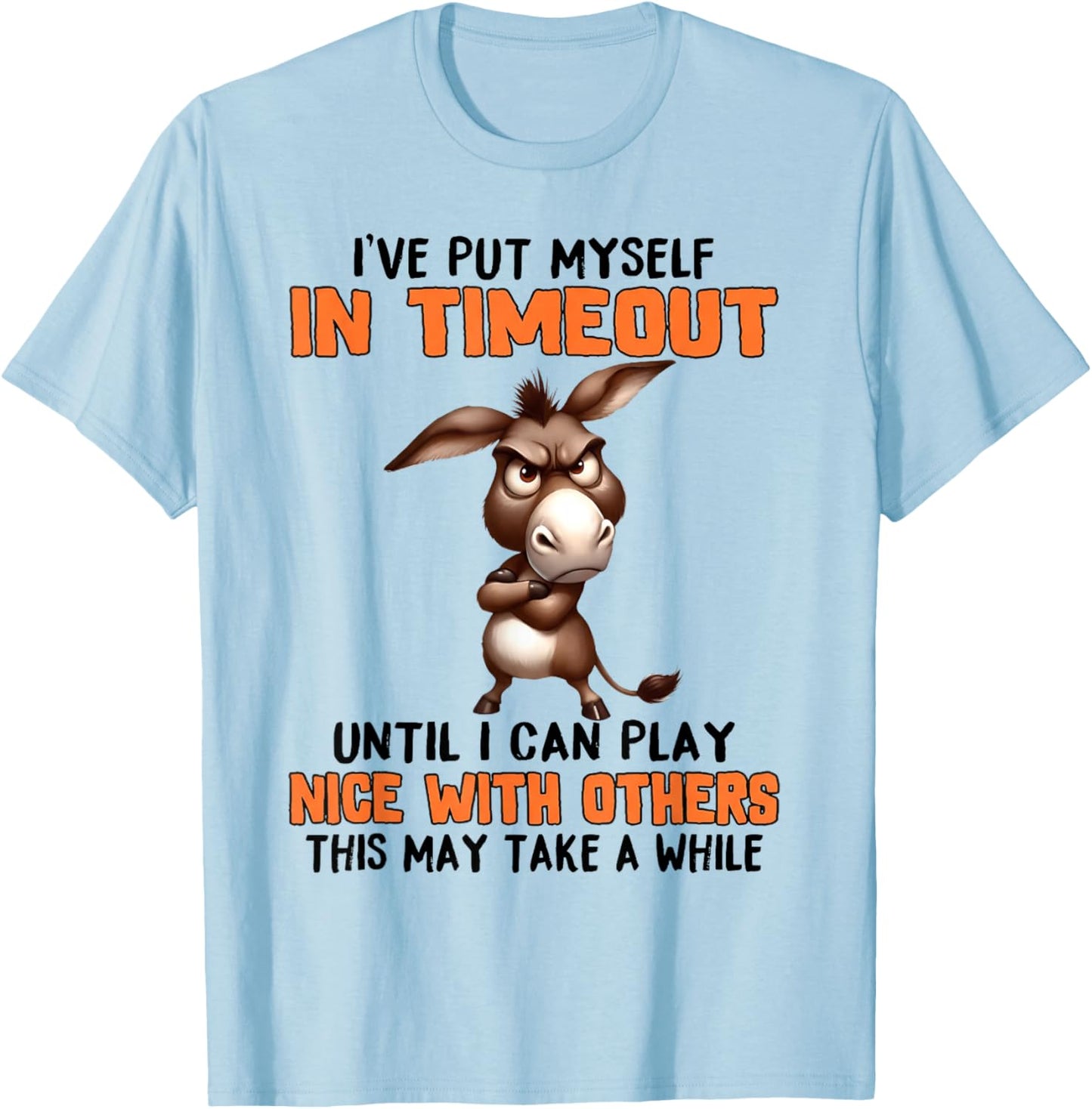 I've Put Myself in Timeout Funny Grumpy Donkey T-Shirt - T-Shirt | Light Blue