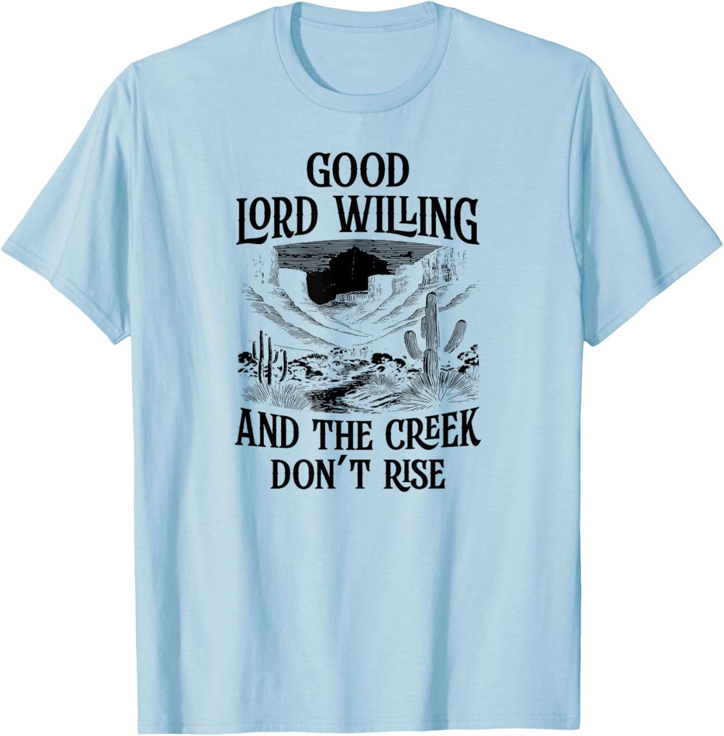 Good Lord Willing And The Creek Don't Rise T-Shirt - T-Shirt | Light Blue