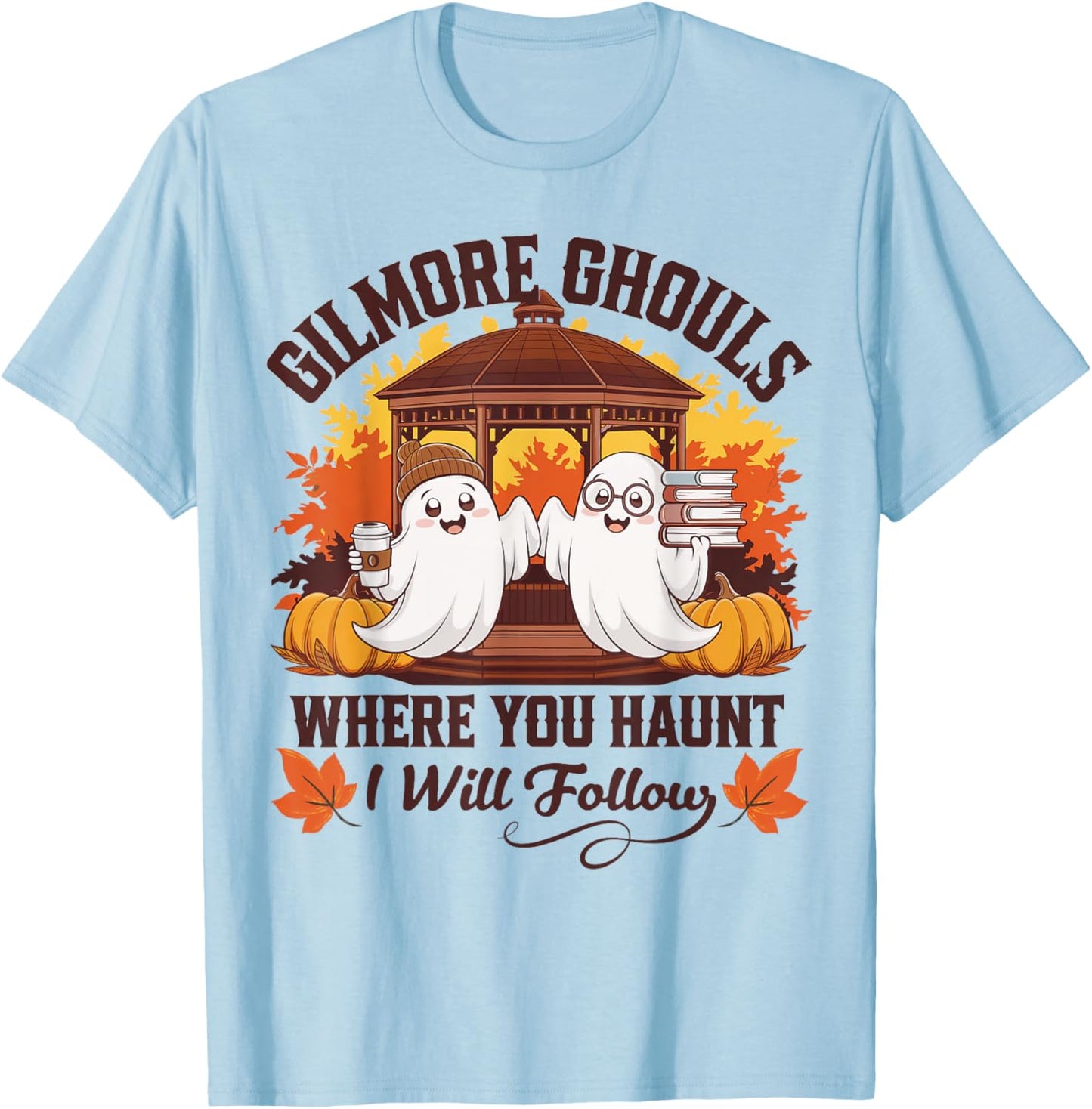 Funny Gilmore Ghouls Where You Haunt, I Will Follows Apparel T-Shirt - T-Shirt | Light Blue