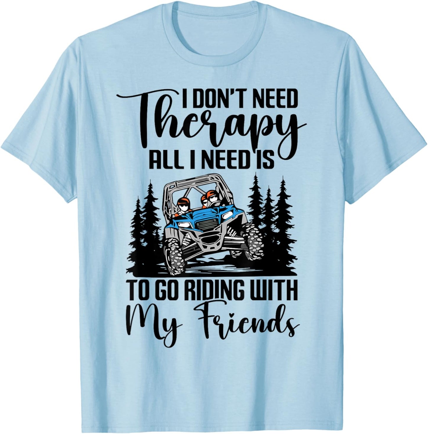 SXS UTV I Don't Need Therapy Just Riding with Friends T-Shirt - T-Shirt | Light Blue