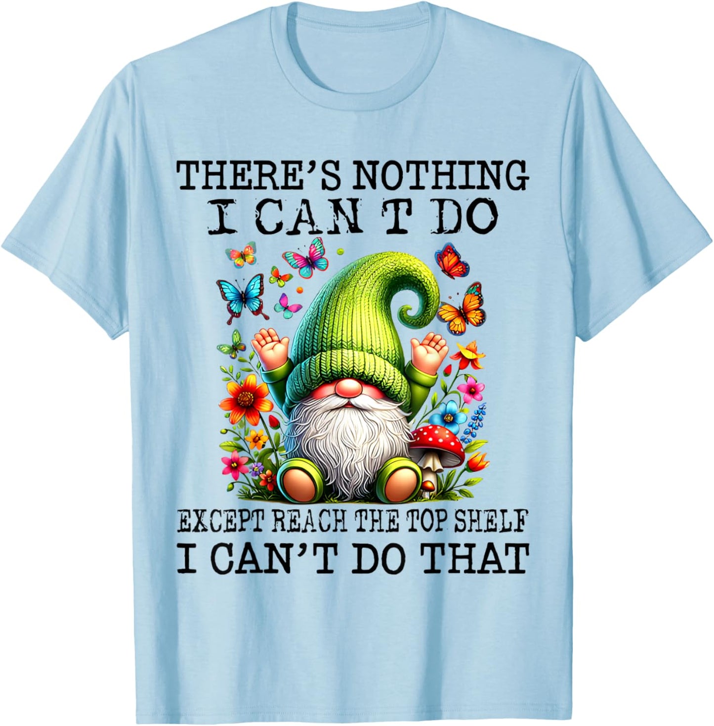There’s Nothing I Can’t Do Except Reach The Top Shelf T-Shirt - T-Shirt | Light Blue