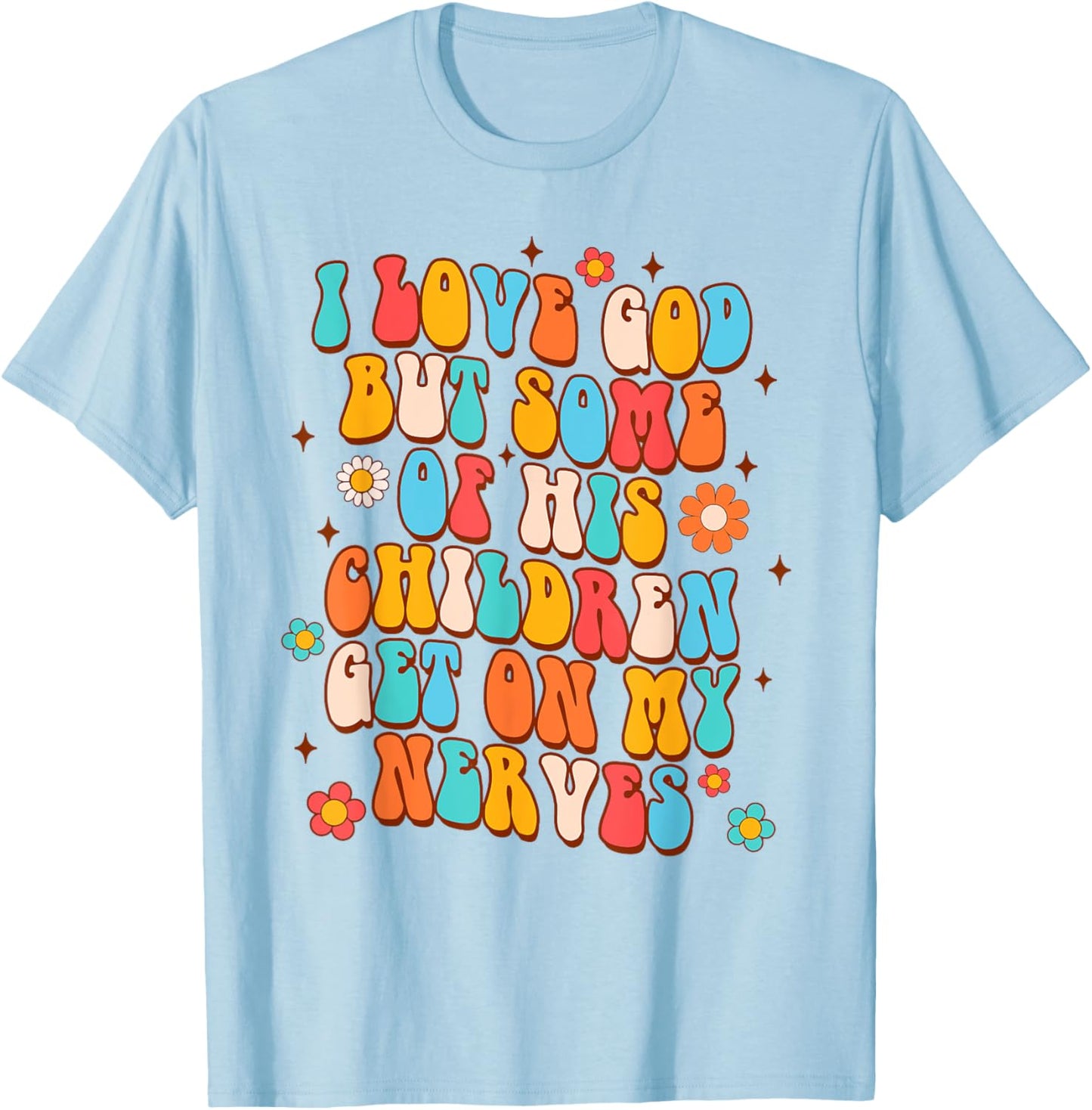 Sarcasm I Love God But Some Of His Children Get On My Nerves T-Shirt - T-Shirt | Light Blue