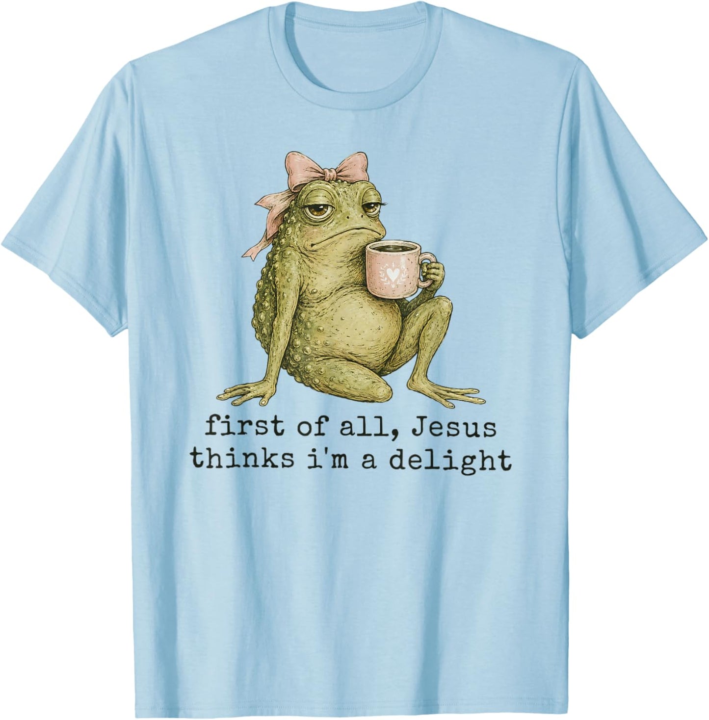 First of All Jesus Thinks I'm A Delight Frog Meme T-Shirt - T-Shirt | Light Blue
