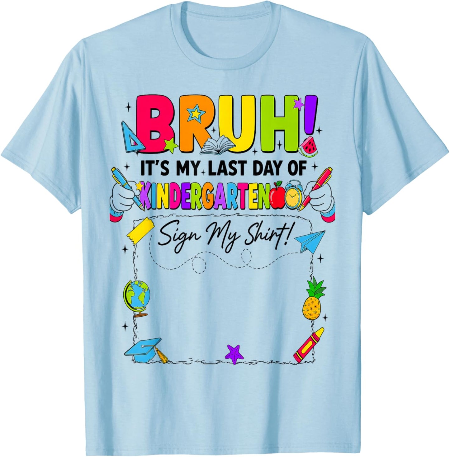 Bruh It’s My Last Day of Kindergarten Sign My T-Shirt - T-Shirt | Light Blue